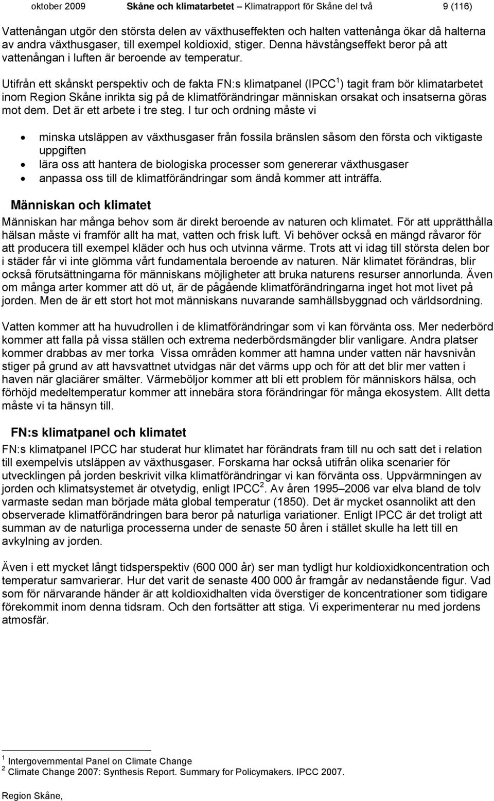 Utifrån ett skånskt perspektiv och de fakta FN:s klimatpanel (IPCC 1 ) tagit fram bör klimatarbetet inom Region Skåne inrikta sig på de klimatförändringar människan orsakat och insatserna göras mot