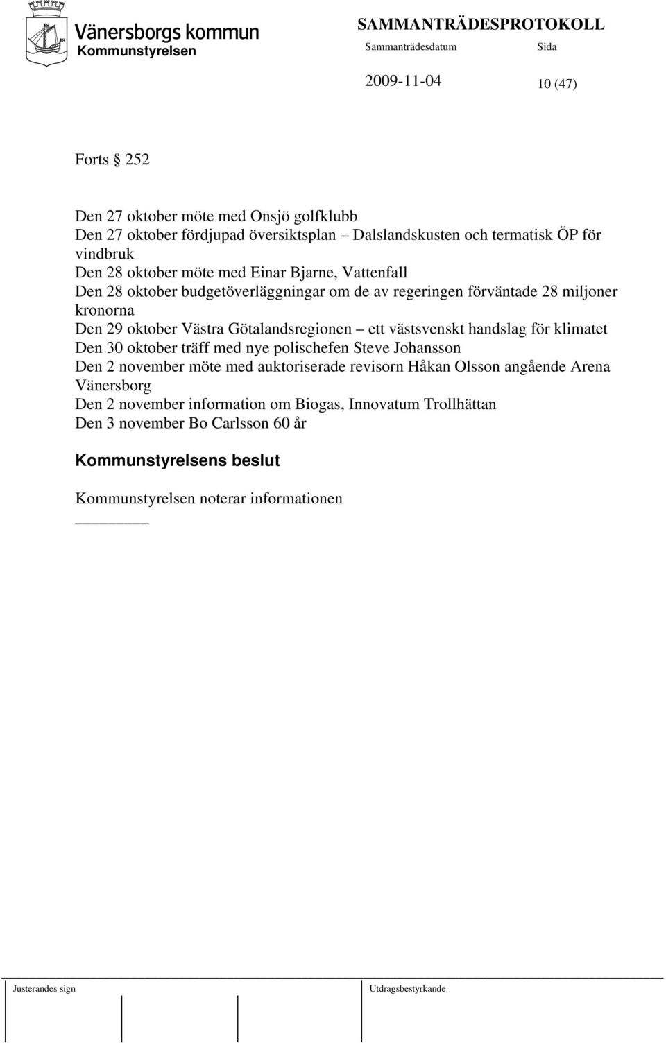 Den 29 oktober Västra Götalandsregionen ett västsvenskt handslag för klimatet Den 30 oktober träff med nye polischefen Steve Johansson Den 2 november möte med