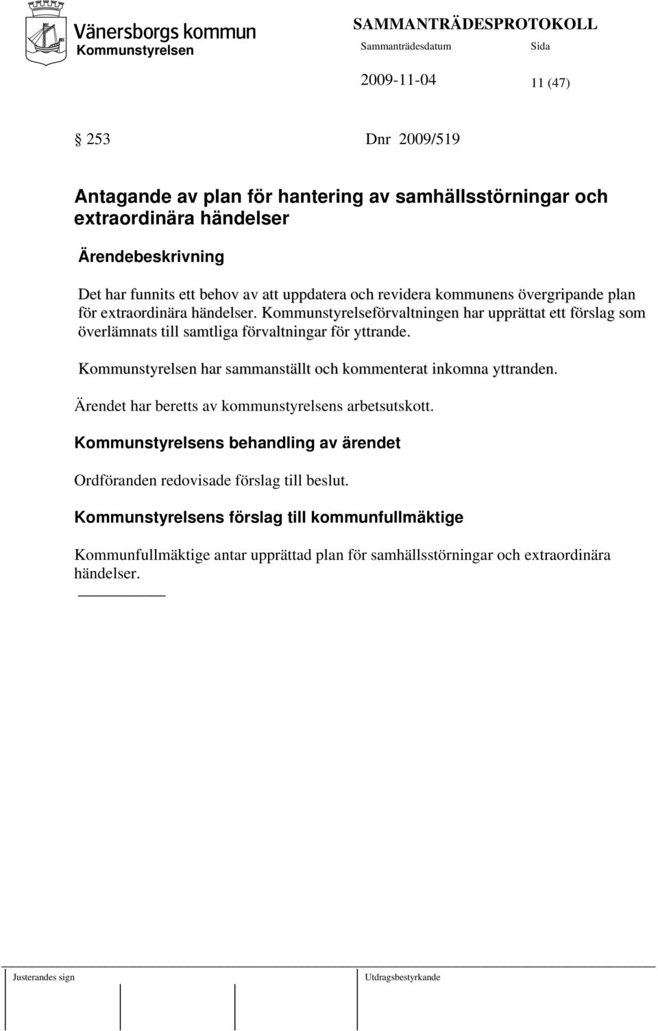 Kommunstyrelseförvaltningen har upprättat ett förslag som överlämnats till samtliga förvaltningar för yttrande. har sammanställt och kommenterat inkomna yttranden.