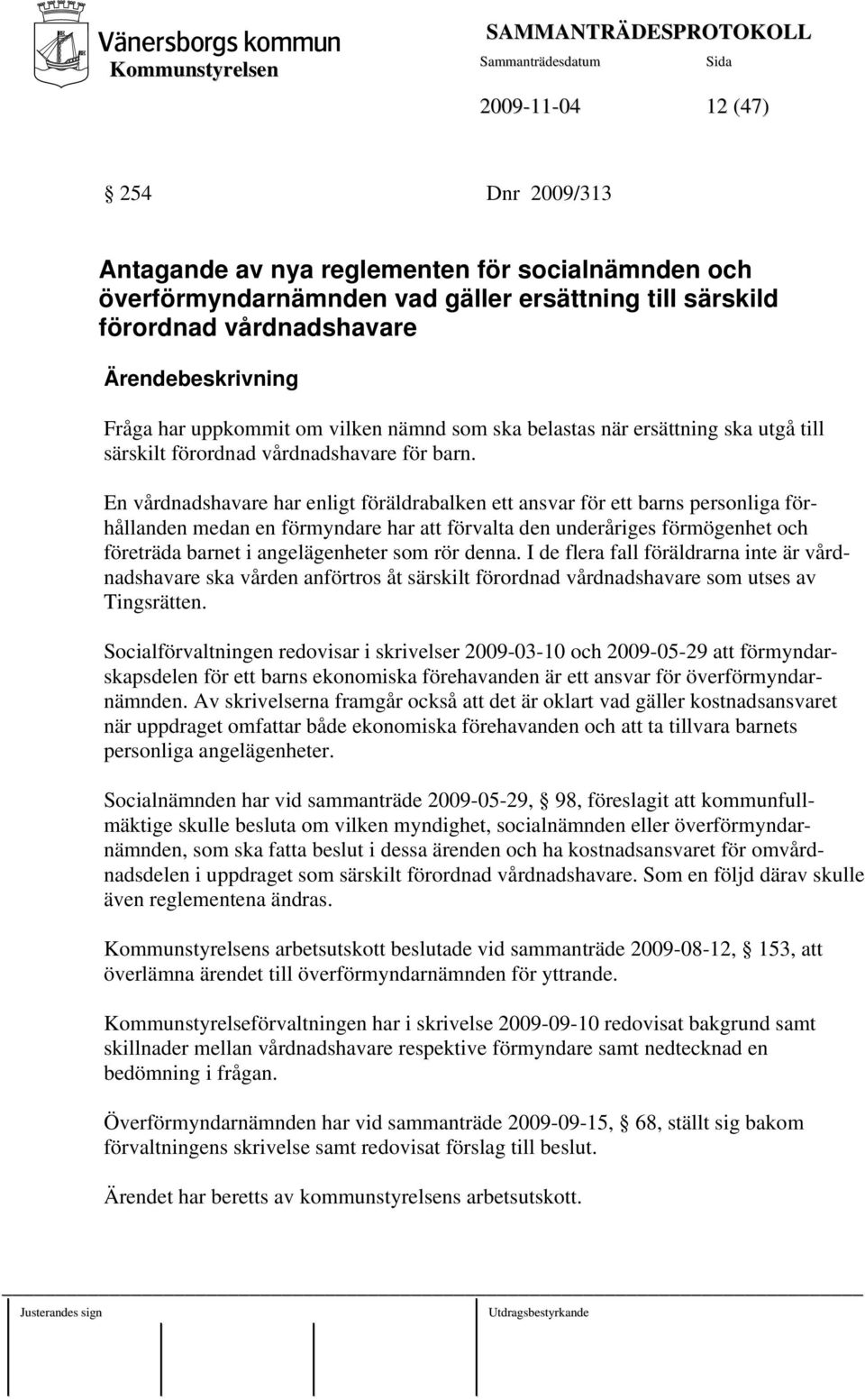 En vårdnadshavare har enligt föräldrabalken ett ansvar för ett barns personliga förhållanden medan en förmyndare har att förvalta den underåriges förmögenhet och företräda barnet i angelägenheter som