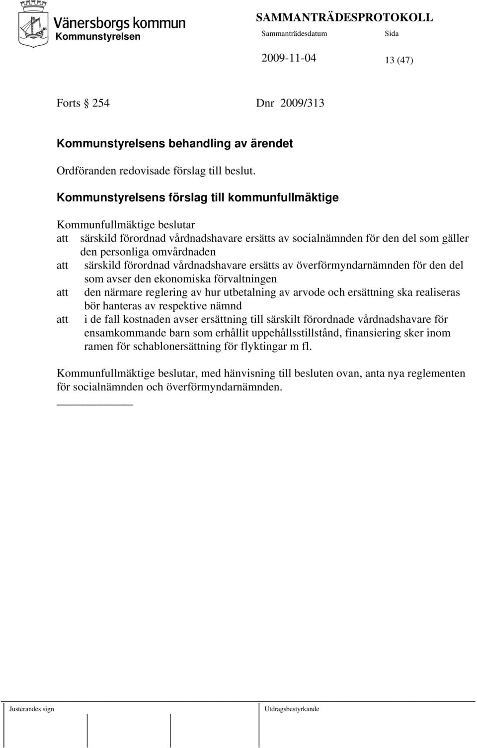 vårdnadshavare ersätts av överförmyndarnämnden för den del som avser den ekonomiska förvaltningen att den närmare reglering av hur utbetalning av arvode och ersättning ska realiseras bör hanteras av