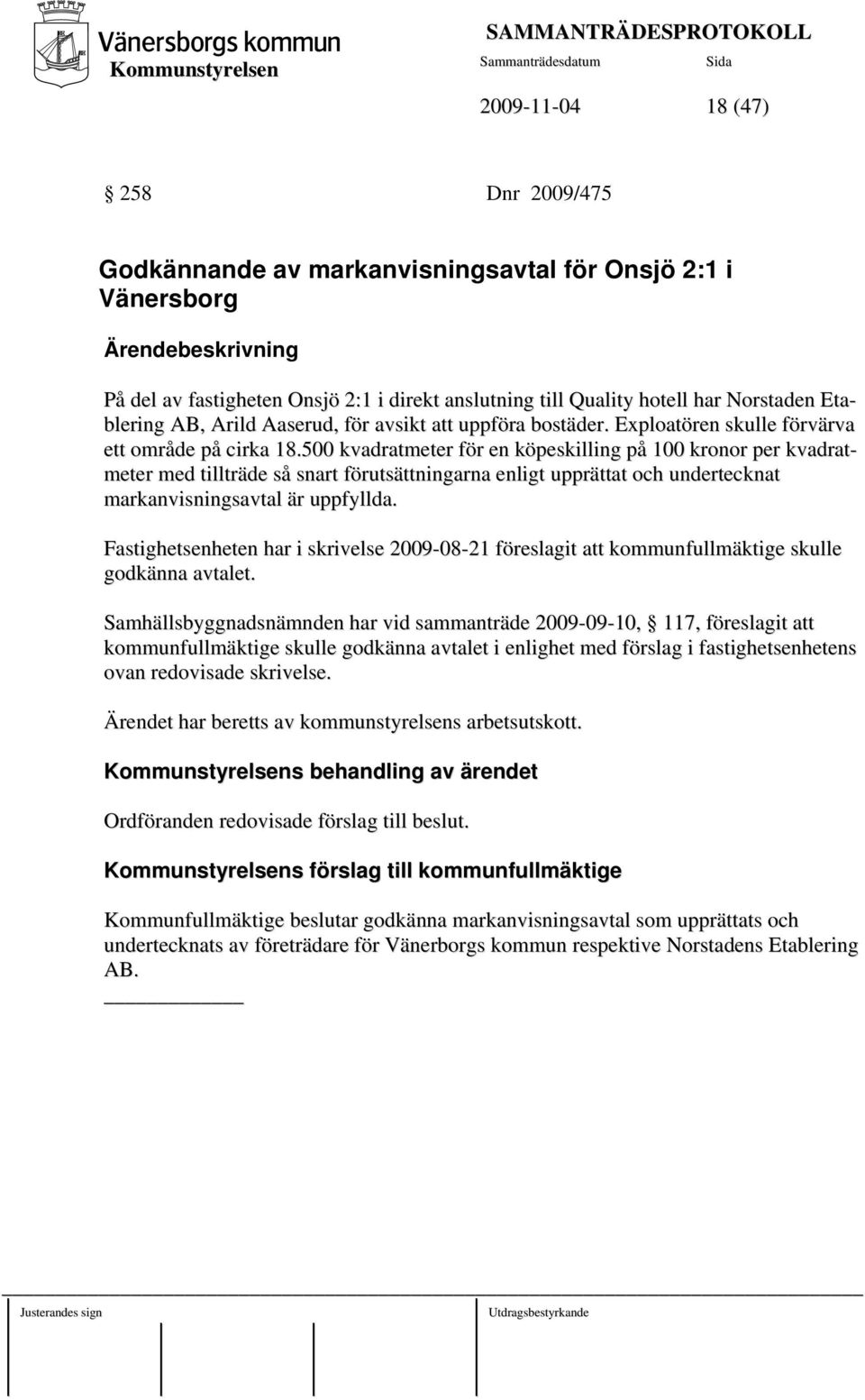 500 kvadratmeter för en köpeskilling på 100 kronor per kvadratmeter med tillträde så snart förutsättningarna enligt upprättat och undertecknat markanvisningsavtal är uppfyllda.