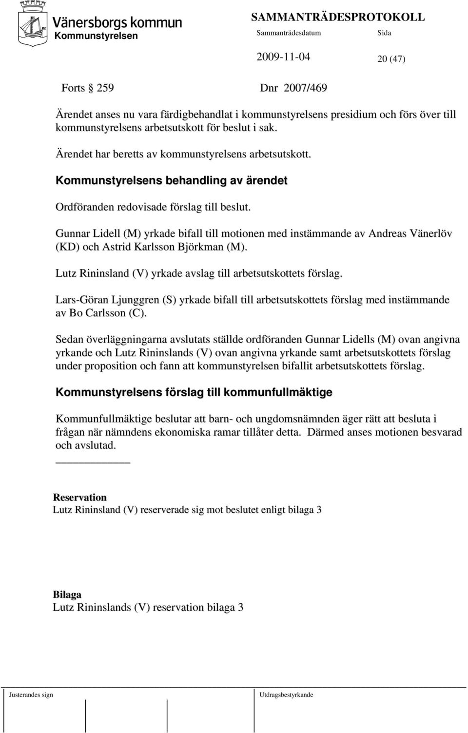 Gunnar Lidell (M) yrkade bifall till motionen med instämmande av Andreas Vänerlöv (KD) och Astrid Karlsson Björkman (M). Lutz Rininsland (V) yrkade avslag till arbetsutskottets förslag.