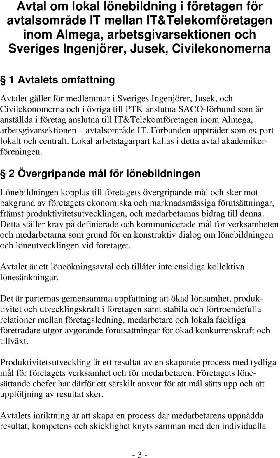 arbetsgivarsektionen avtalsområde IT. Förbunden uppträder som en part lokalt och centralt. Lokal arbetstagarpart kallas i detta avtal akademikerföreningen.