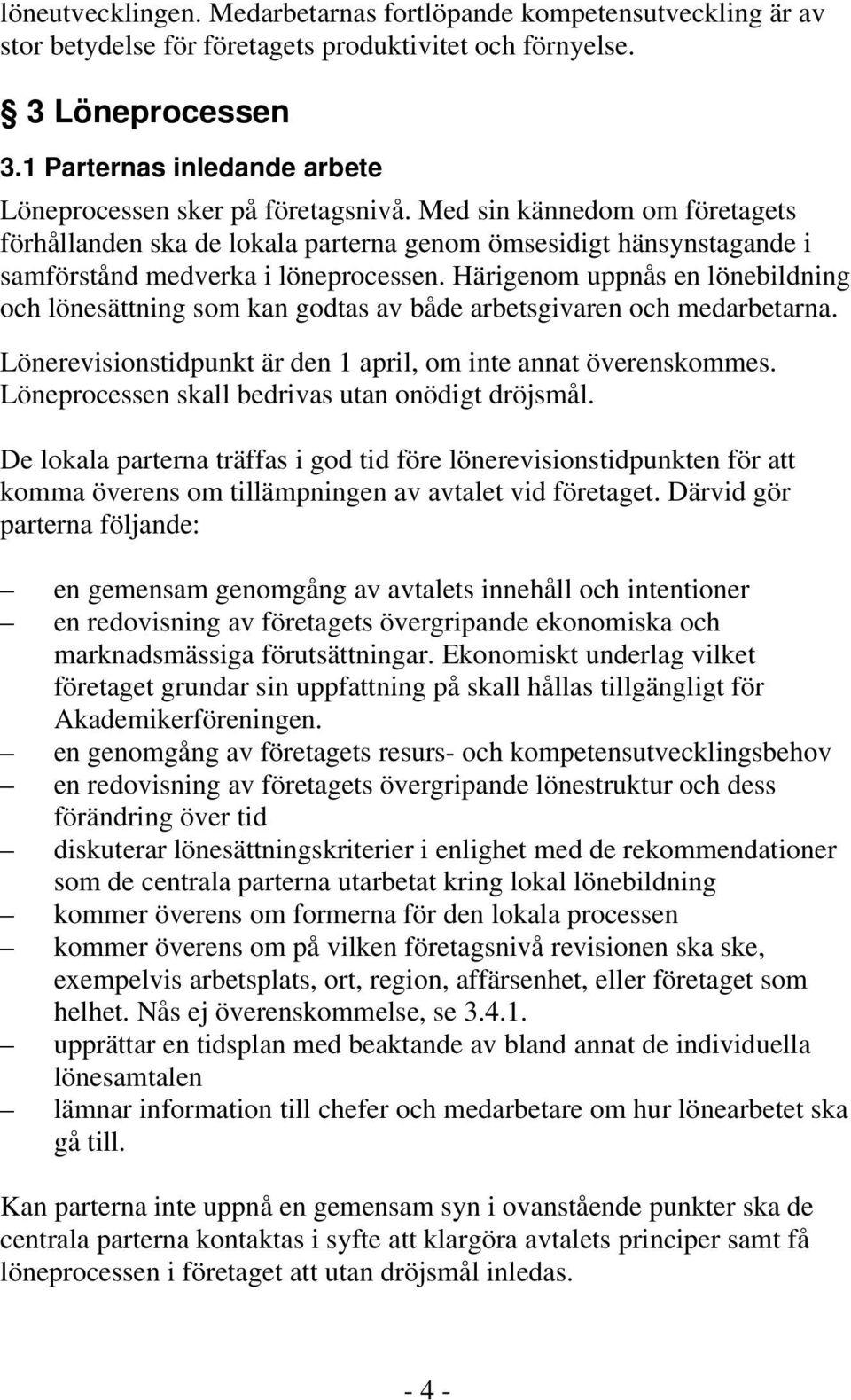 Med sin kännedom om företagets förhållanden ska de lokala parterna genom ömsesidigt hänsynstagande i samförstånd medverka i löneprocessen.