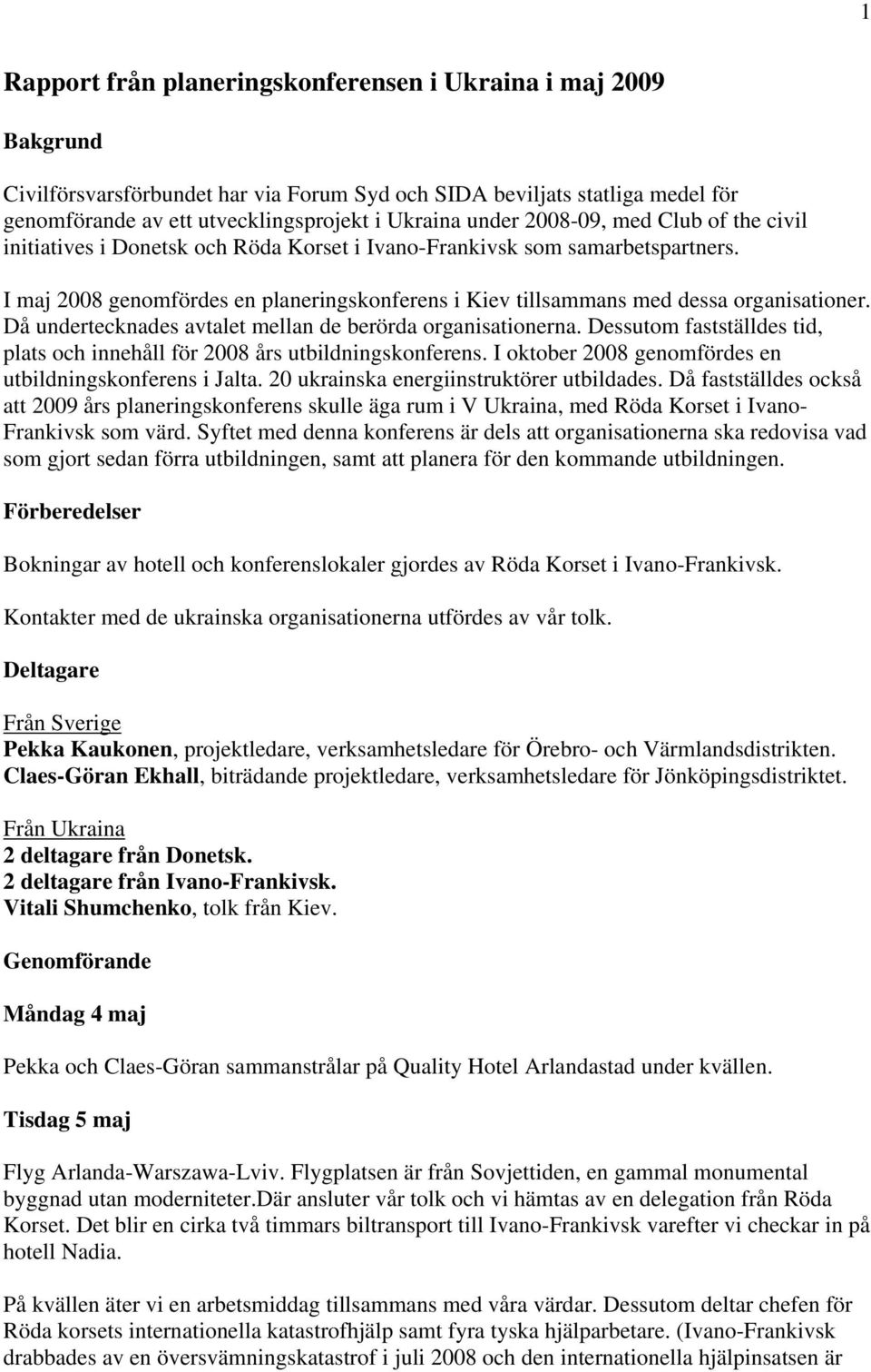 I maj 2008 genomfördes en planeringskonferens i Kiev tillsammans med dessa organisationer. Då undertecknades avtalet mellan de berörda organisationerna.