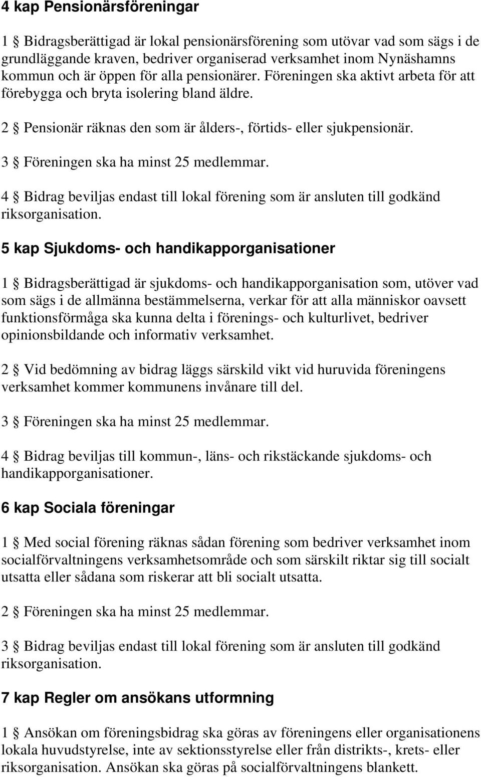 3 Föreningen ska ha minst 25 medlemmar. 4 Bidrag beviljas endast till lokal förening som är ansluten till godkänd riksorganisation.