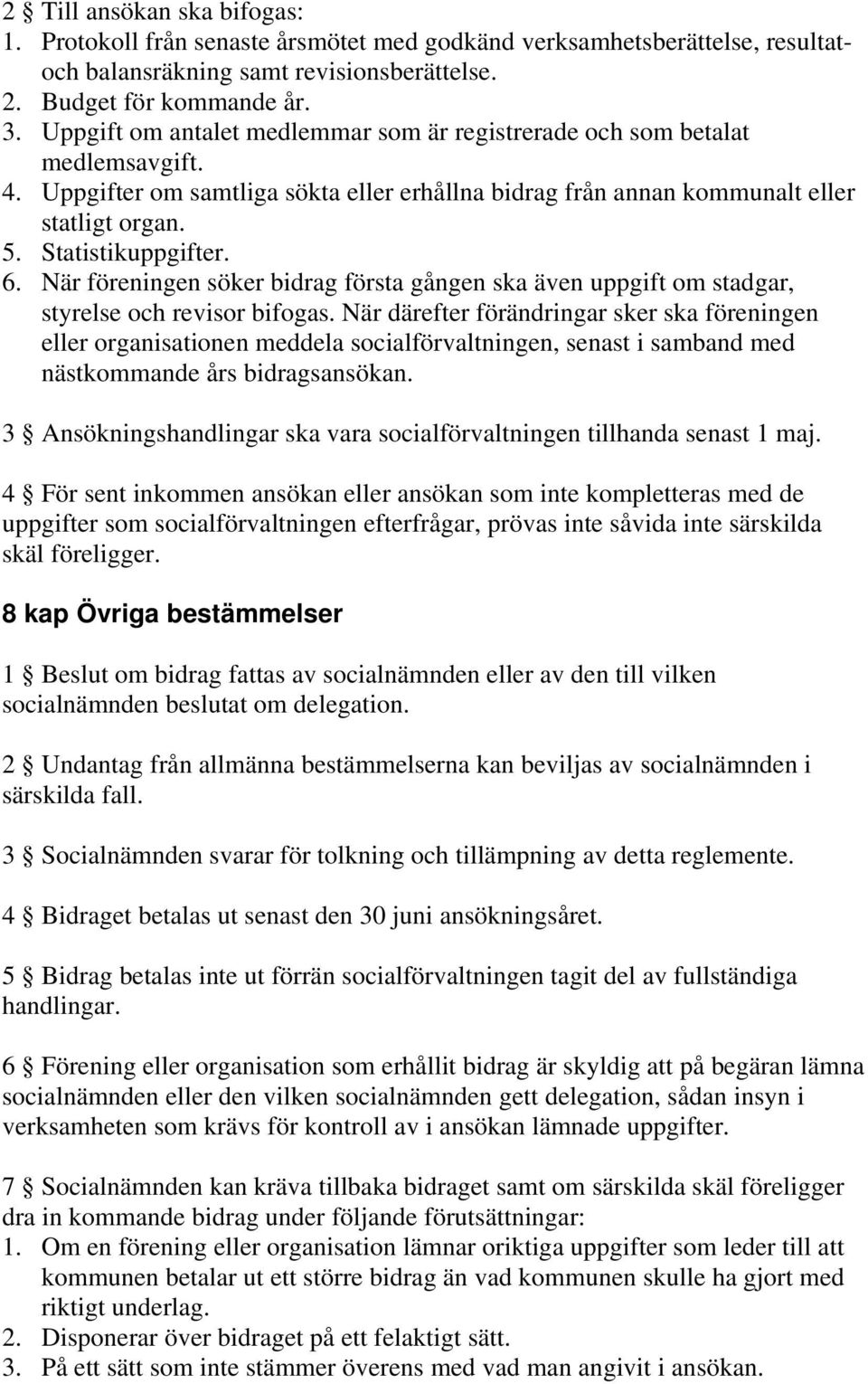 6. När föreningen söker bidrag första gången ska även uppgift om stadgar, styrelse och revisor bifogas.