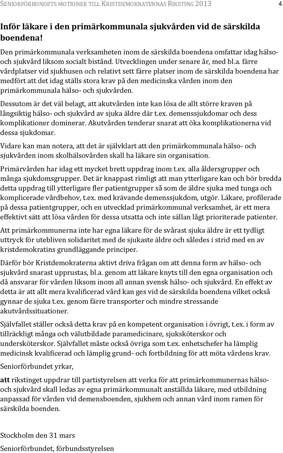 a verksamheten inom de särskilda boendena omfattar idag hälsooch sjukvård liksom socialt bistånd. Utvecklingen under senare år, med bl.a. färre vårdplatser vid sjukhusen och relativt sett färre