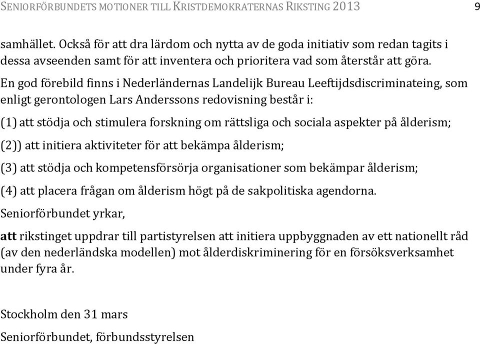 En god förebild finns i Nederländernas Landelijk Bureau Leeftijdsdiscriminateing, som enligt gerontologen Lars Anderssons redovisning består i: (1) att stödja och stimulera forskning om rättsliga och