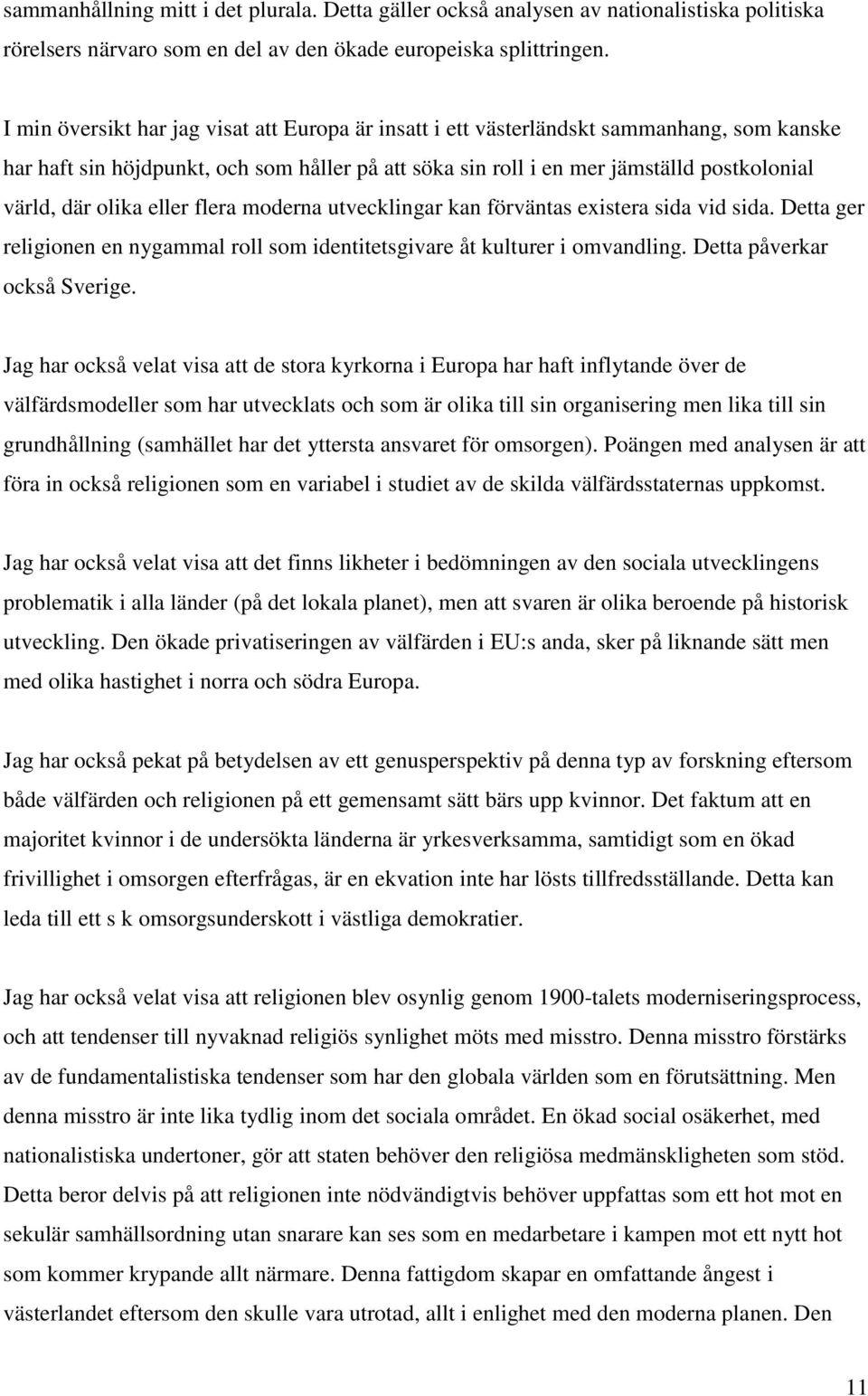 olika eller flera moderna utvecklingar kan förväntas existera sida vid sida. Detta ger religionen en nygammal roll som identitetsgivare åt kulturer i omvandling. Detta påverkar också Sverige.