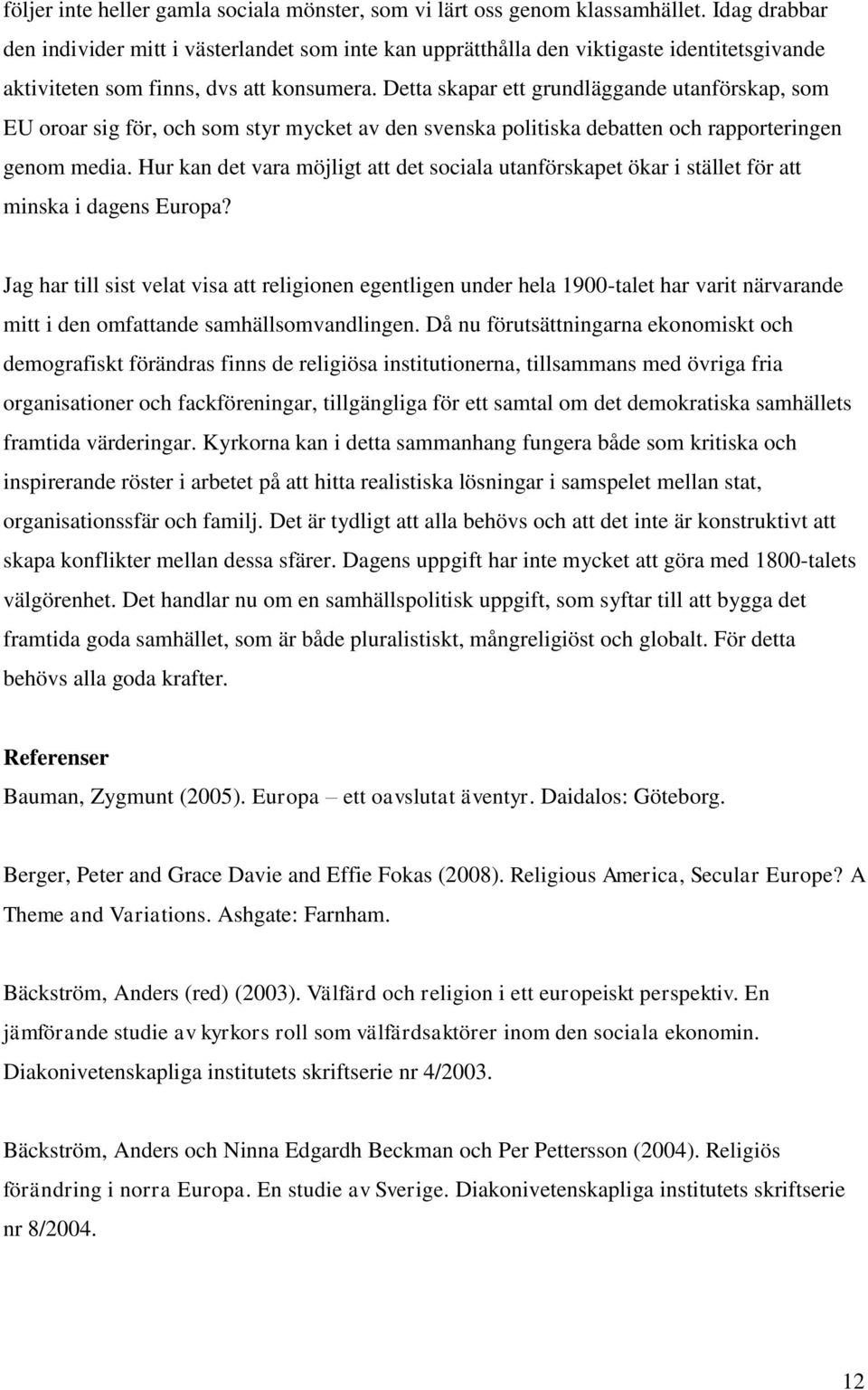 Detta skapar ett grundläggande utanförskap, som EU oroar sig för, och som styr mycket av den svenska politiska debatten och rapporteringen genom media.