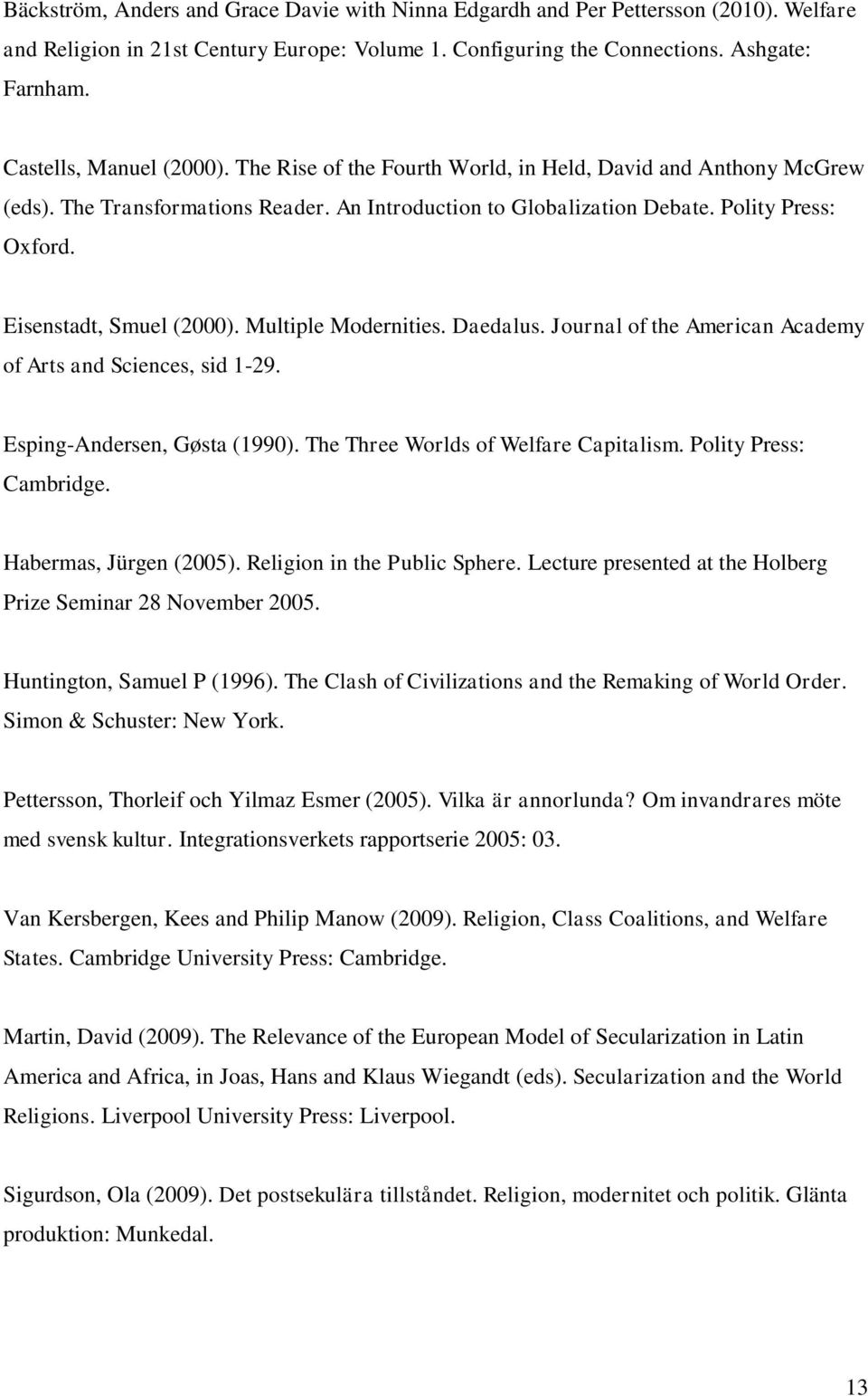 Eisenstadt, Smuel (2000). Multiple Modernities. Daedalus. Journal of the American Academy of Arts and Sciences, sid 1-29. Esping-Andersen, Gøsta (1990). The Three Worlds of Welfare Capitalism.