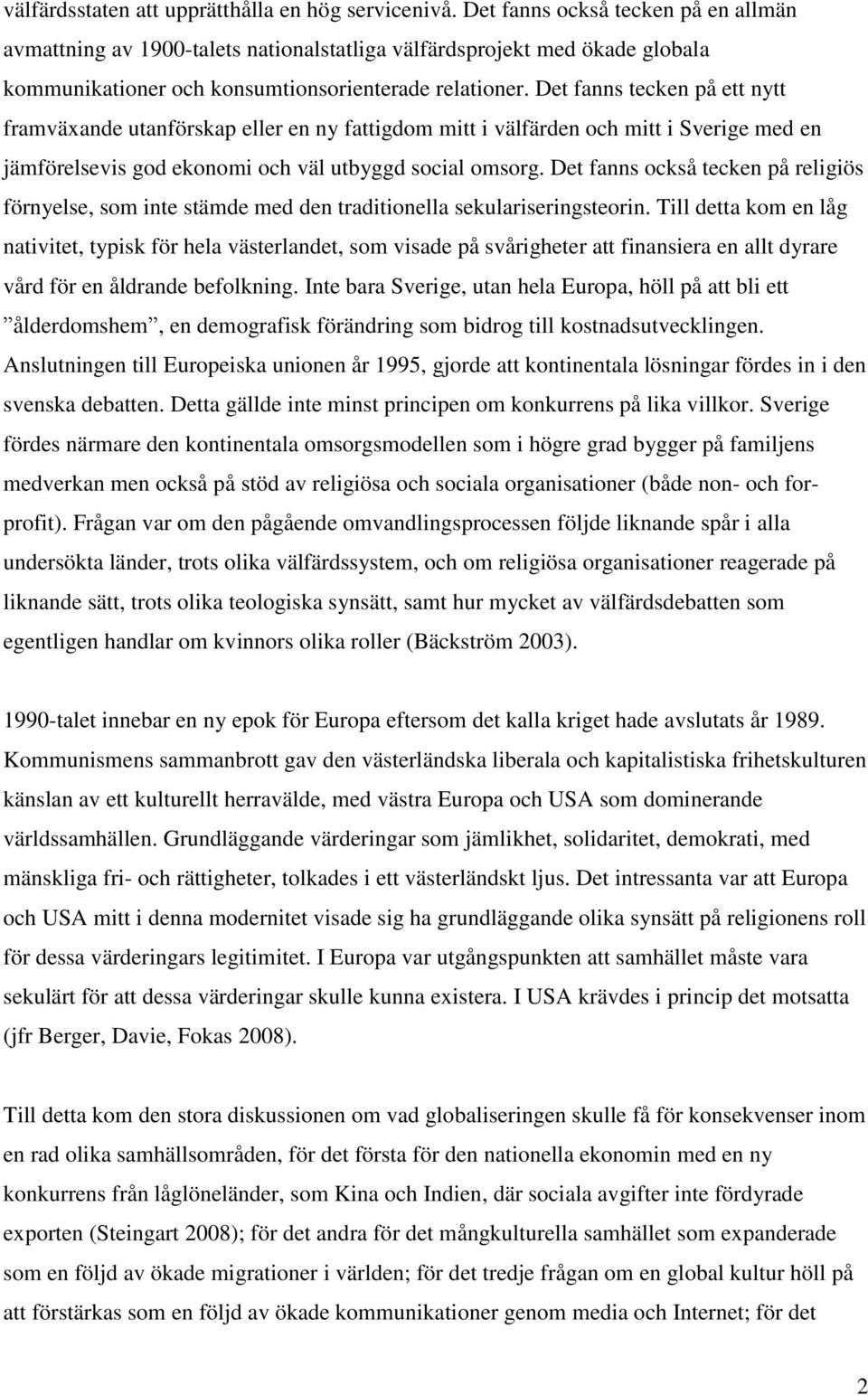 Det fanns tecken på ett nytt framväxande utanförskap eller en ny fattigdom mitt i välfärden och mitt i Sverige med en jämförelsevis god ekonomi och väl utbyggd social omsorg.