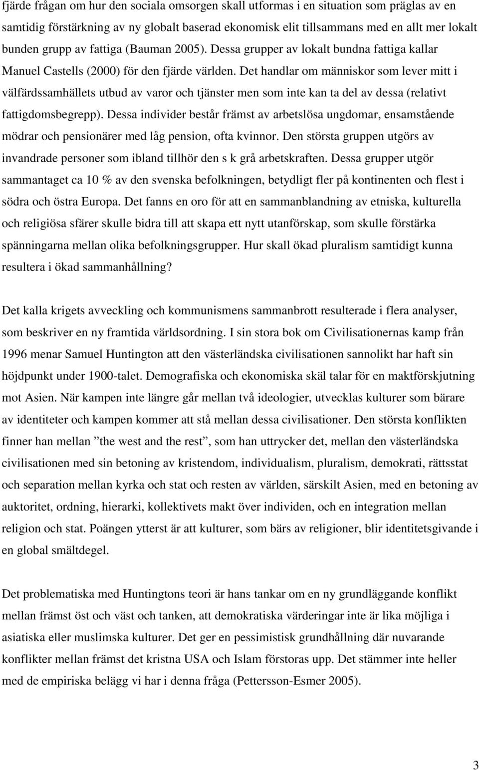 Det handlar om människor som lever mitt i välfärdssamhällets utbud av varor och tjänster men som inte kan ta del av dessa (relativt fattigdomsbegrepp).