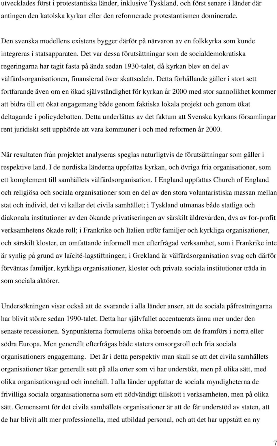 Det var dessa förutsättningar som de socialdemokratiska regeringarna har tagit fasta på ända sedan 1930-talet, då kyrkan blev en del av välfärdsorganisationen, finansierad över skattsedeln.