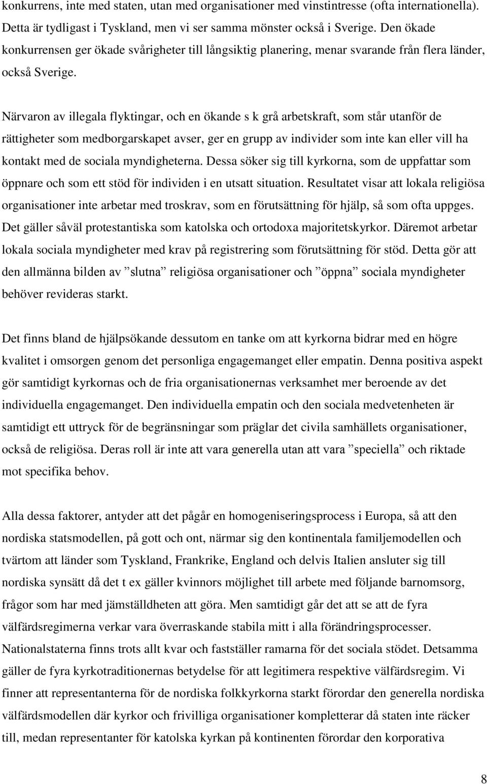 Närvaron av illegala flyktingar, och en ökande s k grå arbetskraft, som står utanför de rättigheter som medborgarskapet avser, ger en grupp av individer som inte kan eller vill ha kontakt med de