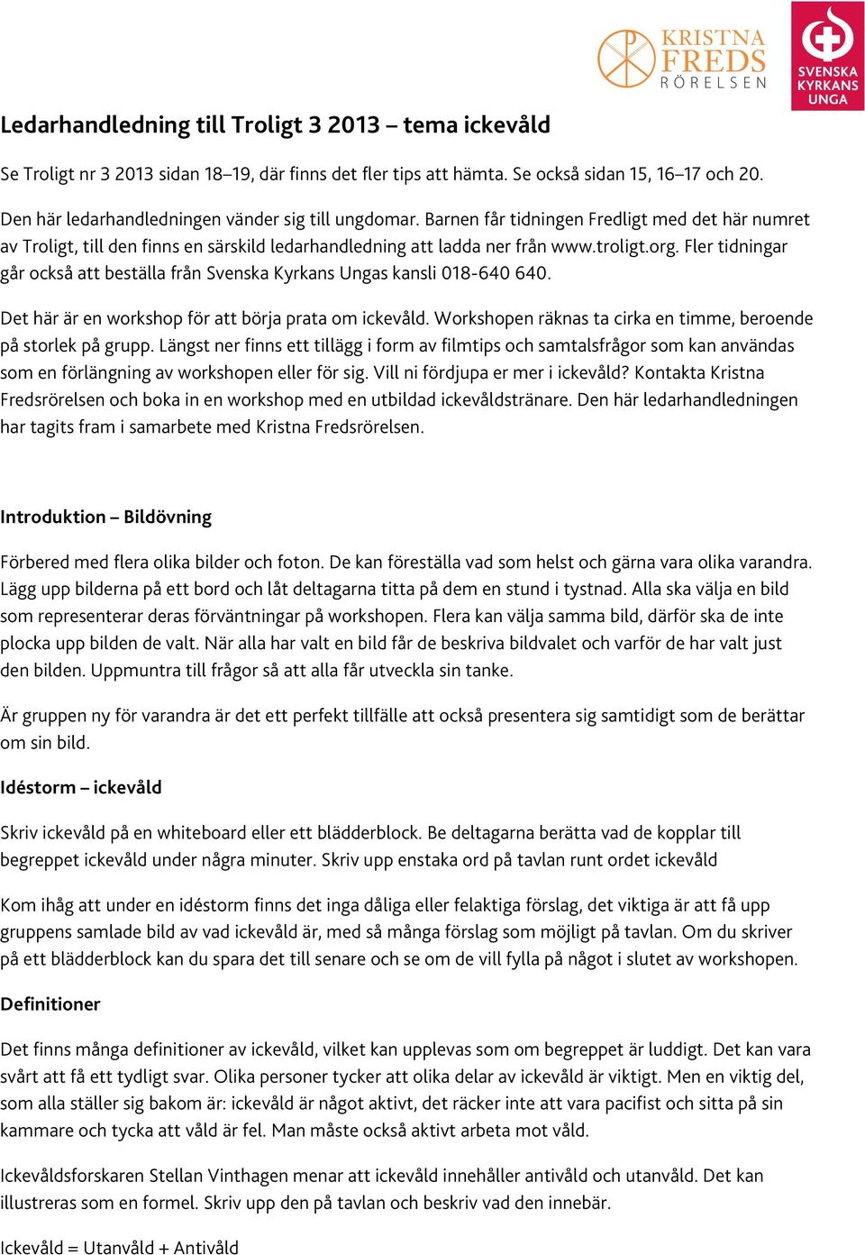 Fler tidningar går också att beställa från Svenska Kyrkans Ungas kansli 018-640 640. Det här är en workshop för att börja prata om ickevåld.