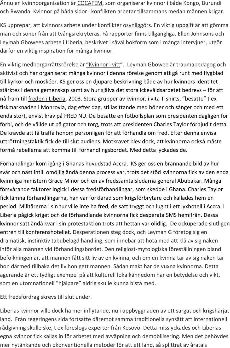 Ellen Johnsons och Leymah Gbowees arbete i Liberia, beskrivet i såväl bokform som i många intervjuer, utgör därför en viktig inspiration för många kvinnor.