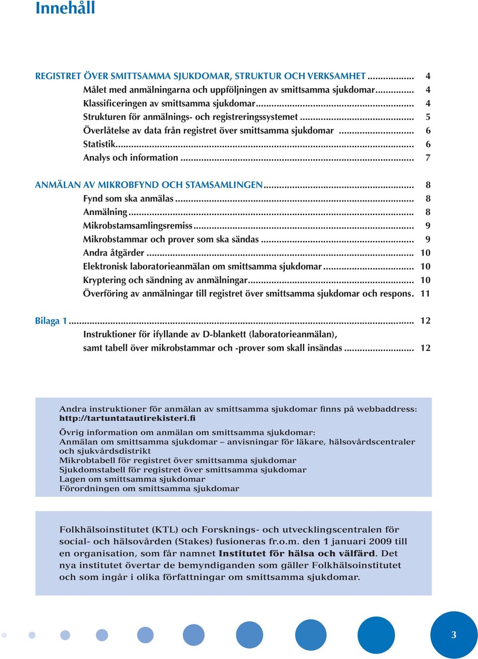 .. 7 ANMÄLAN AV MIKROBFYND OCH STAMSAMLINGEN... 8 Fynd som ska anmälas... 8 Anmälning... 8 Mikrobstamsamlingsremiss... 9 Mikrobstammar och prover som ska sändas... 9 Andra åtgärder.