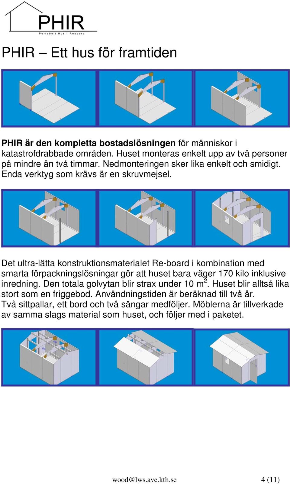 Det ultra-lätta konstruktionsmaterialet Re-board i kombination med smarta förpackningslösningar gör att huset bara väger 170 kilo inklusive inredning.