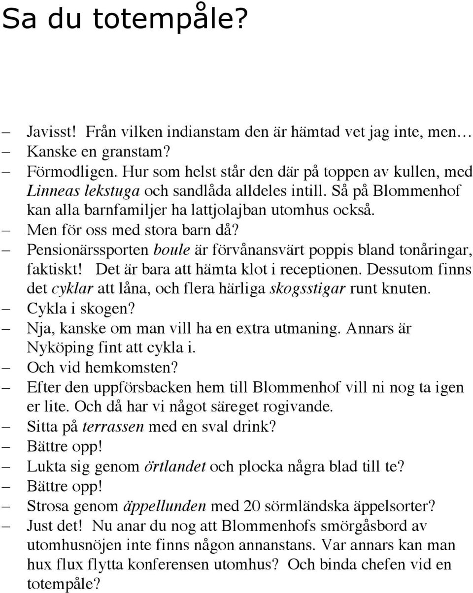 Pensionärssporten boule är förvånansvärt poppis bland tonåringar, faktiskt! Det är bara att hämta klot i receptionen. Dessutom finns det cyklar att låna, och flera härliga skogsstigar runt knuten.