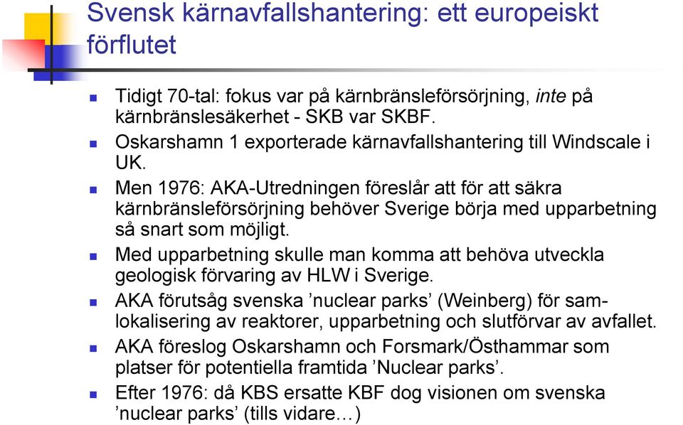 Men 1976: AKA-Utredningen föreslår att för att säkra kärnbränsleförsörjning behöver Sverige börja med upparbetning så snart som möjligt.