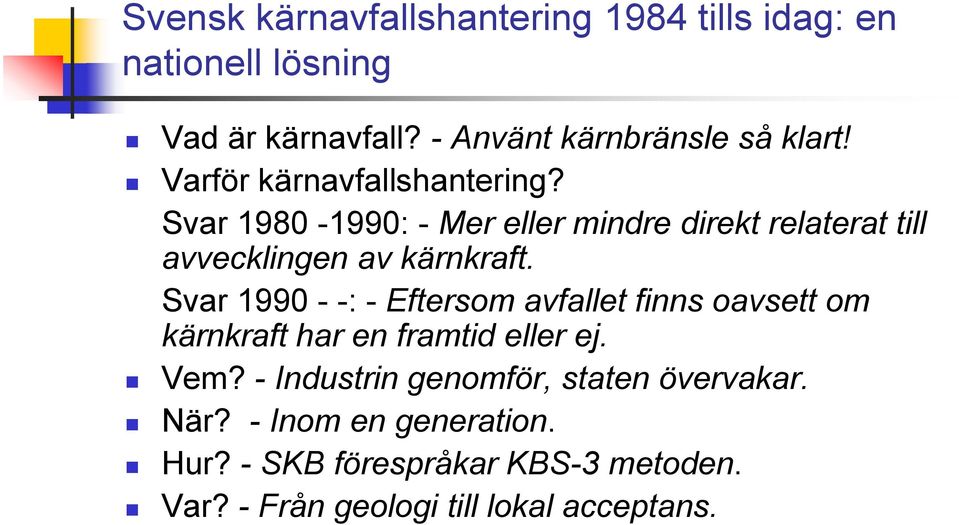 Svar 1990 - -: - Eftersom avfallet finns oavsett om kärnkraft har en framtid eller ej. Vem?