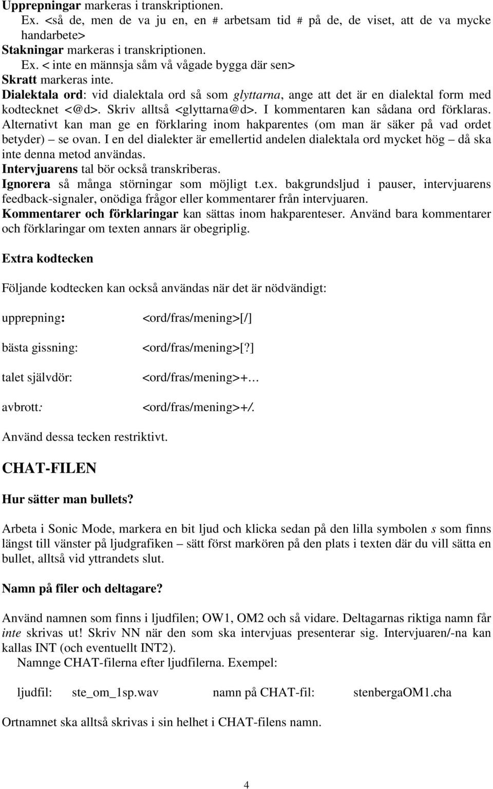 Alternativt kan man ge en förklaring inom hakparentes (om man är säker på vad ordet betyder) se ovan.