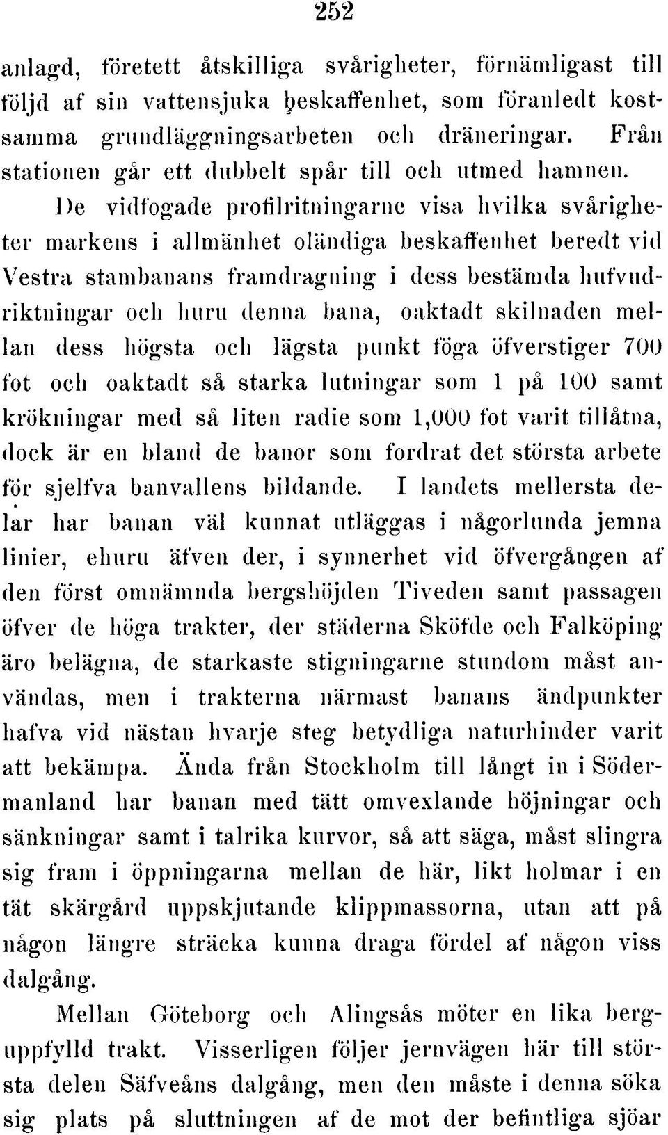 De vidfogade profilritningarne visa h vilka svårigheter markens i allmänhet oländiga beskaffenhet beredt vid Vestra stambanans fram dragning i dess bestämda hufvudriktn in g a r och huru denna bana,