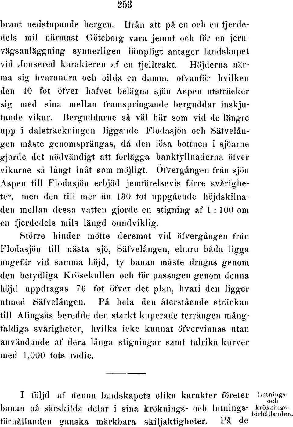 Höjderna närma sig hvarandra och bilda en damm, ofvanför hvilken den 40 fot öfver hafvet belägna sjön Aspen utsträcker sig med sina mellan framspringande berguddar in skju tande vikar.