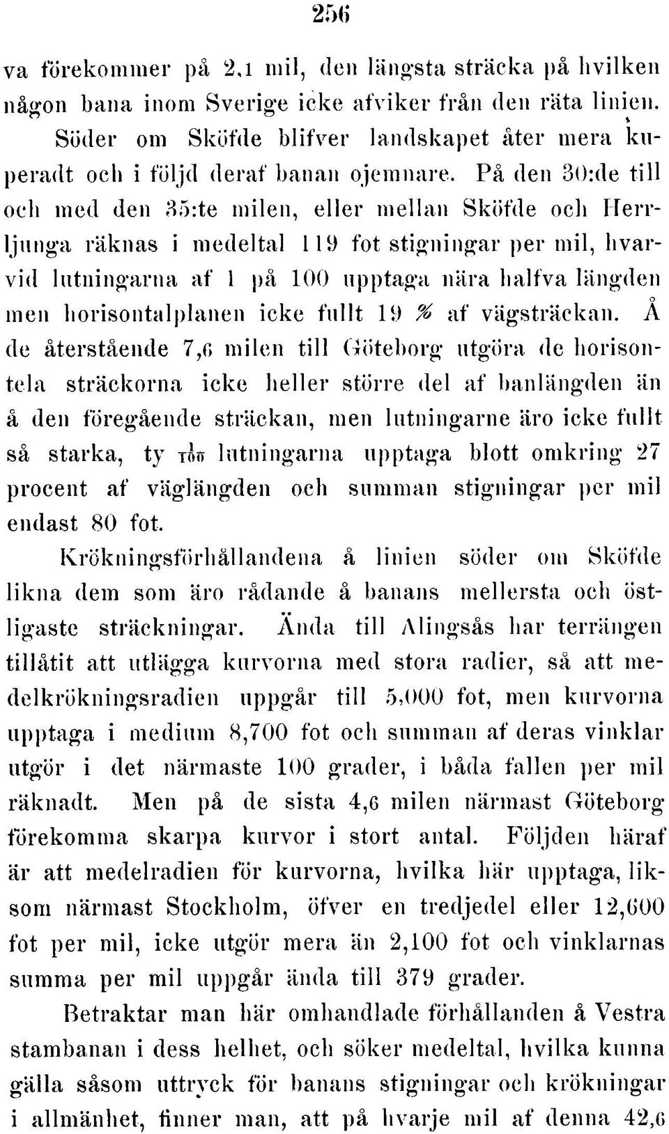 På den 30:de till och med den 35:te milen, eller mellan Sköfde och Herrljunga räknas i medeltal 119 fot stigningar per mil, hvarvid lutningarna af 1 på 100 upptaga nära halfva längden men