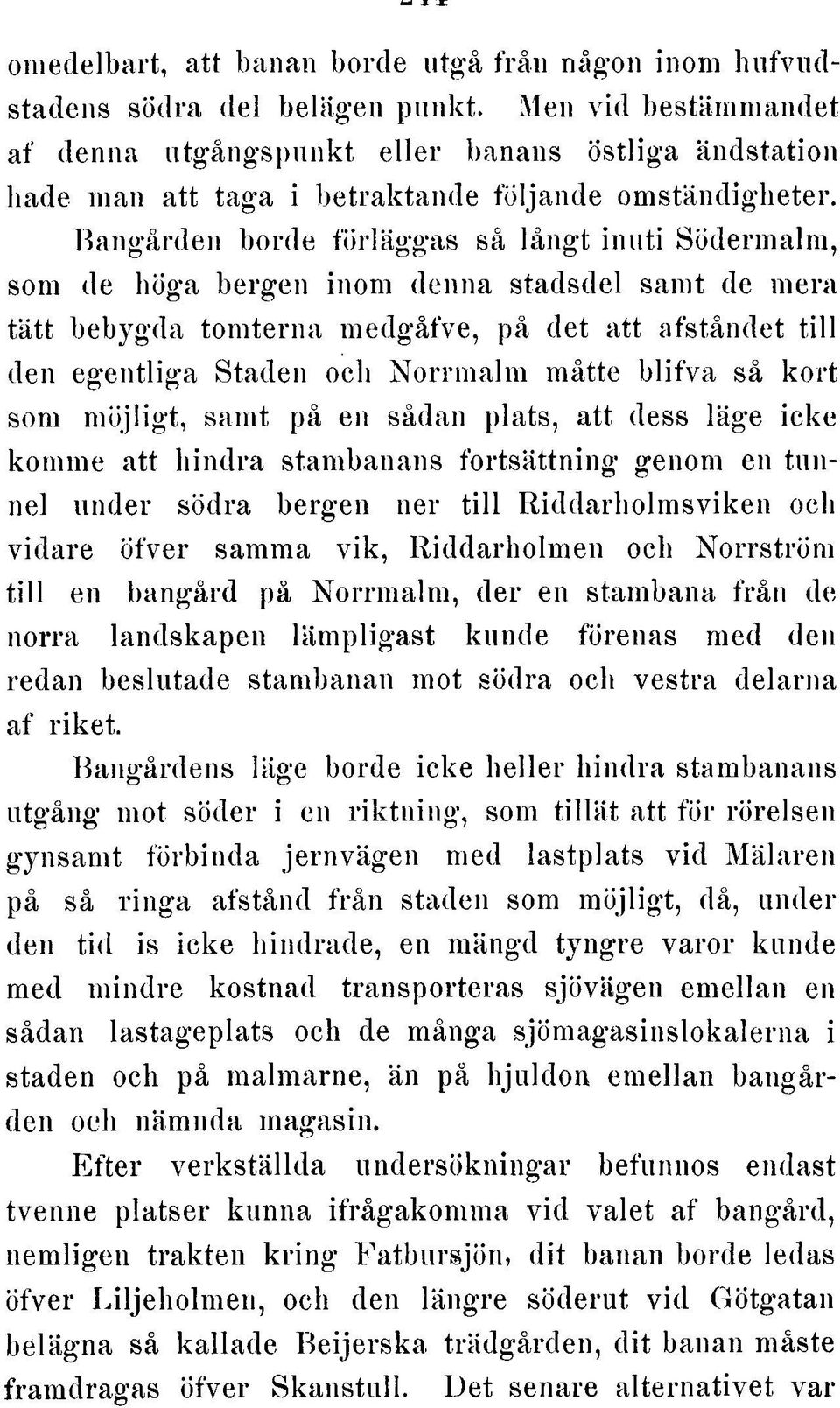 Bangården borde förläggas så långt inuti Södermalm, som de höga bergen inom denna stadsdel samt de mera tätt bebygda tomterna medgåfve, på det att afståndet till den egentliga Staden och Norrm alm