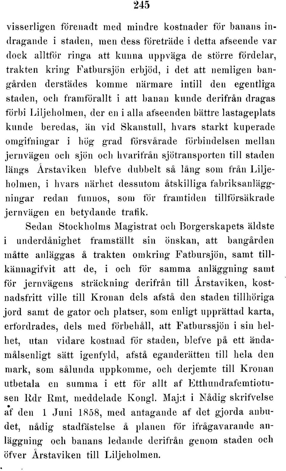 bättre lastageplats kunde beredas, än vid Skanstull, hvars starkt kuperade om gifningar i hög grad försvårade förbindelsen mellan jem vägen och sjön och hvarifrån sjötransporten till staden längs Å