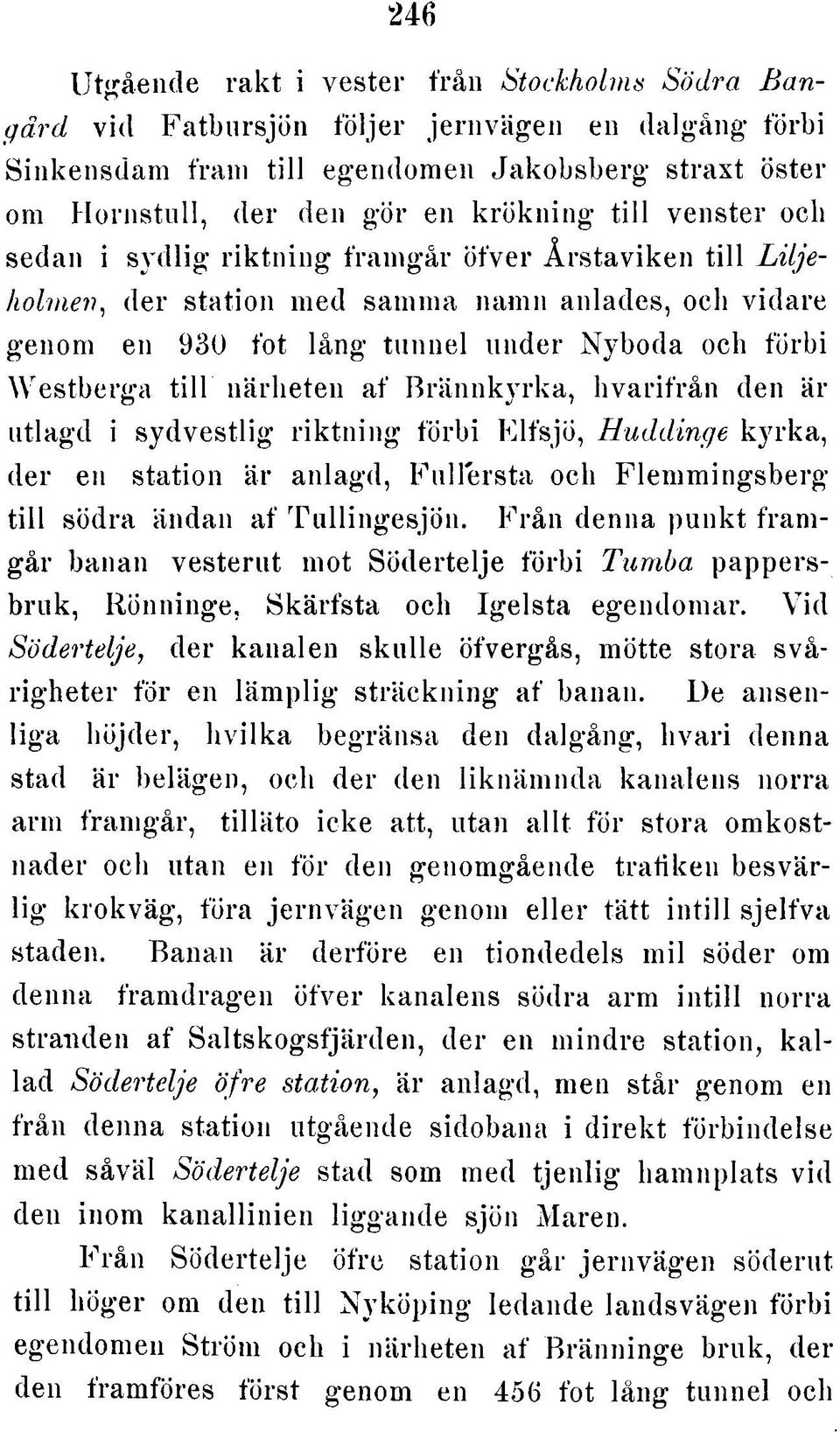 Westberga till närheten af B rännkyrka, hvarifrån den är utlagd i sydvestlig rik tn in g förbi Elfsjö, H uddinge kyrka, der en station är anlagd, Fullersta och Flem m ingsberg till södra ändan af