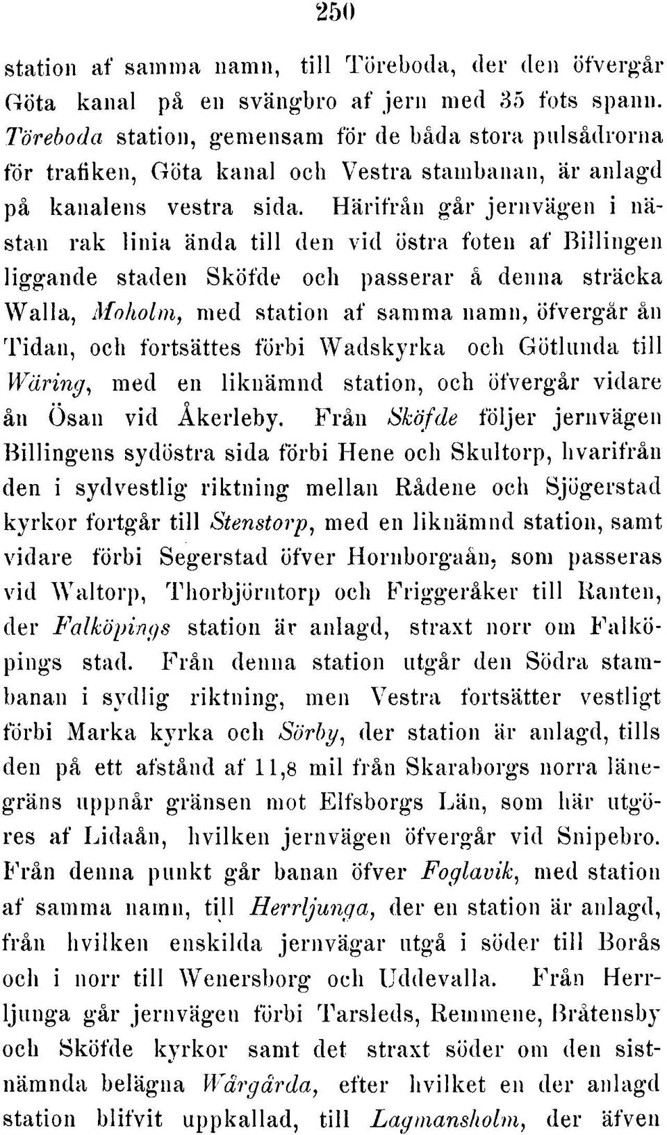 H ärifrån går jernvägen i nästan rak linia ända till den vid östra foten af B illingen liggande staden Sköfde och passerar å denna sträcka W alla, Moholm, med station af samma namn, öfvergår ån