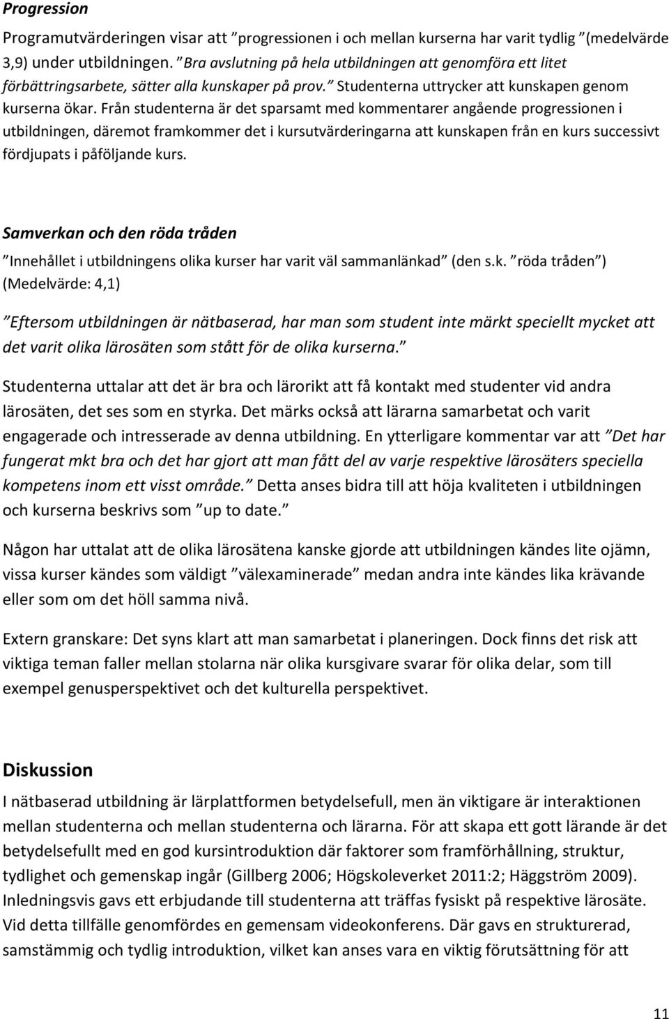 Från studenterna är det sparsamt med kommentarer angående progressionen i utbildningen, däremot framkommer det i kursutvärderingarna att kunskapen från en kurs successivt fördjupats i påföljande kurs.