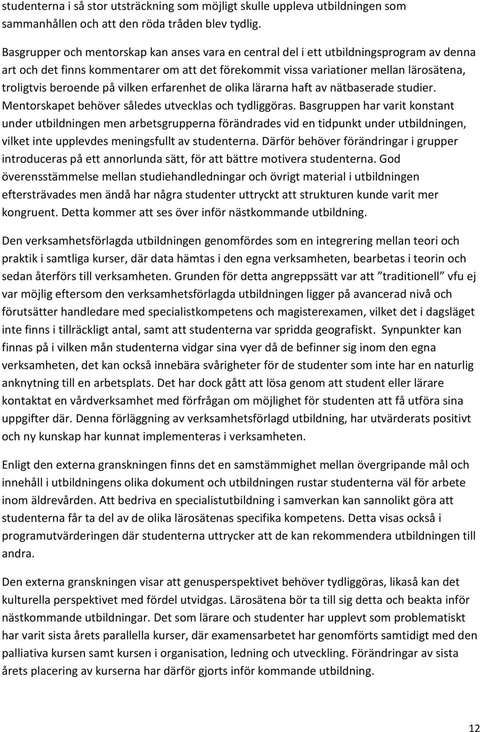 på vilken erfarenhet de olika lärarna haft av nätbaserade studier. Mentorskapet behöver således utvecklas och tydliggöras.