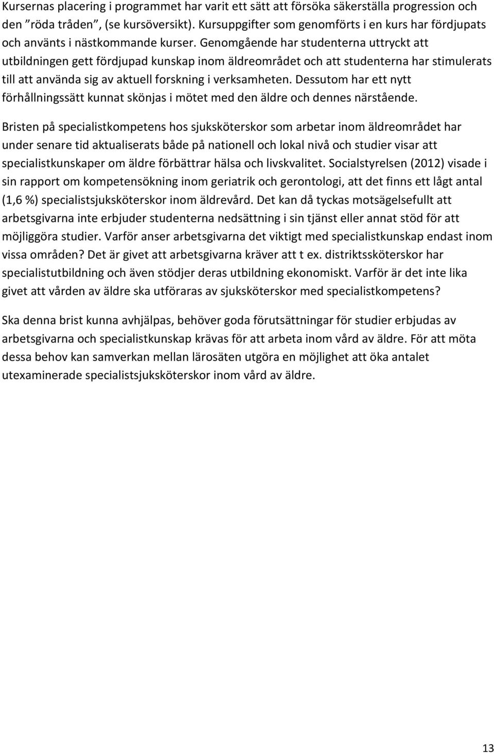 Genomgående har studenterna uttryckt att utbildningen gett fördjupad kunskap inom äldreområdet och att studenterna har stimulerats till att använda sig av aktuell forskning i verksamheten.