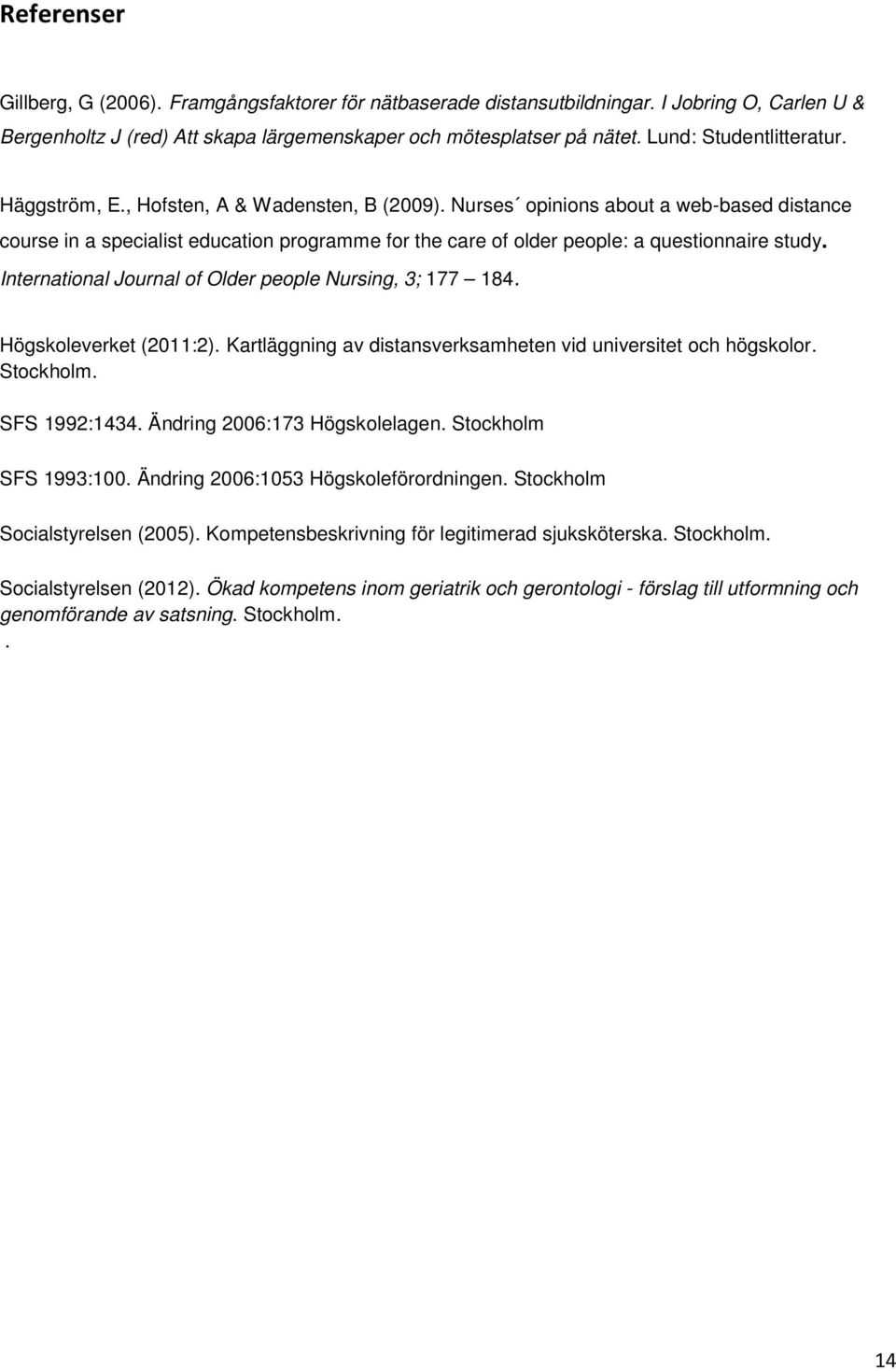 Nurses opinions about a web-based distance course in a specialist education programme for the care of older people: a questionnaire study. International Journal of Older people Nursing, 3; 177 184.