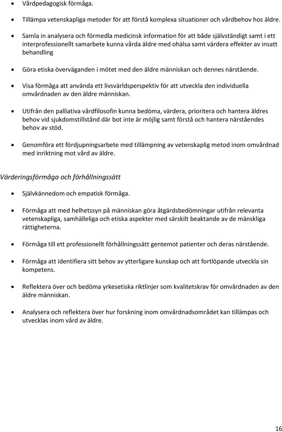etiska överväganden i mötet med den äldre människan och dennes närstående. Visa förmåga att använda ett livsvärldsperspektiv för att utveckla den individuella omvårdnaden av den äldre människan.