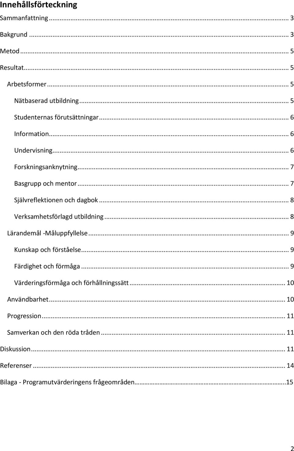 .. 7 Självreflektionen och dagbok... 8 Verksamhetsförlagd utbildning... 8 Lärandemål -Måluppfyllelse... 9 Kunskap och förståelse.