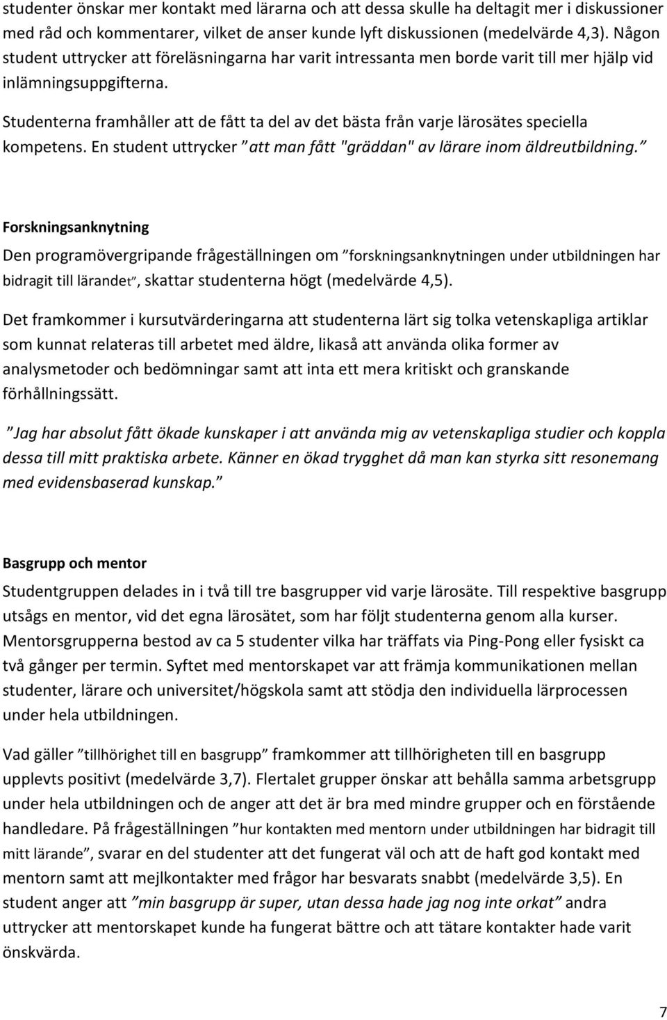 Studenterna framhåller att de fått ta del av det bästa från varje lärosätes speciella kompetens. En student uttrycker att man fått "gräddan" av lärare inom äldreutbildning.