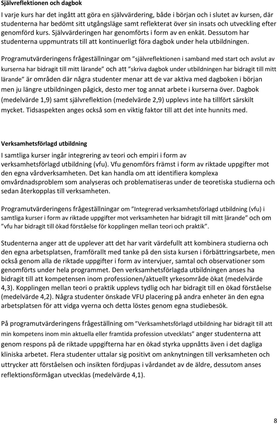 Programutvärderingens frågeställningar om självreflektionen i samband med start och avslut av kurserna har bidragit till mitt lärande och att skriva dagbok under utbildningen har bidragit till mitt