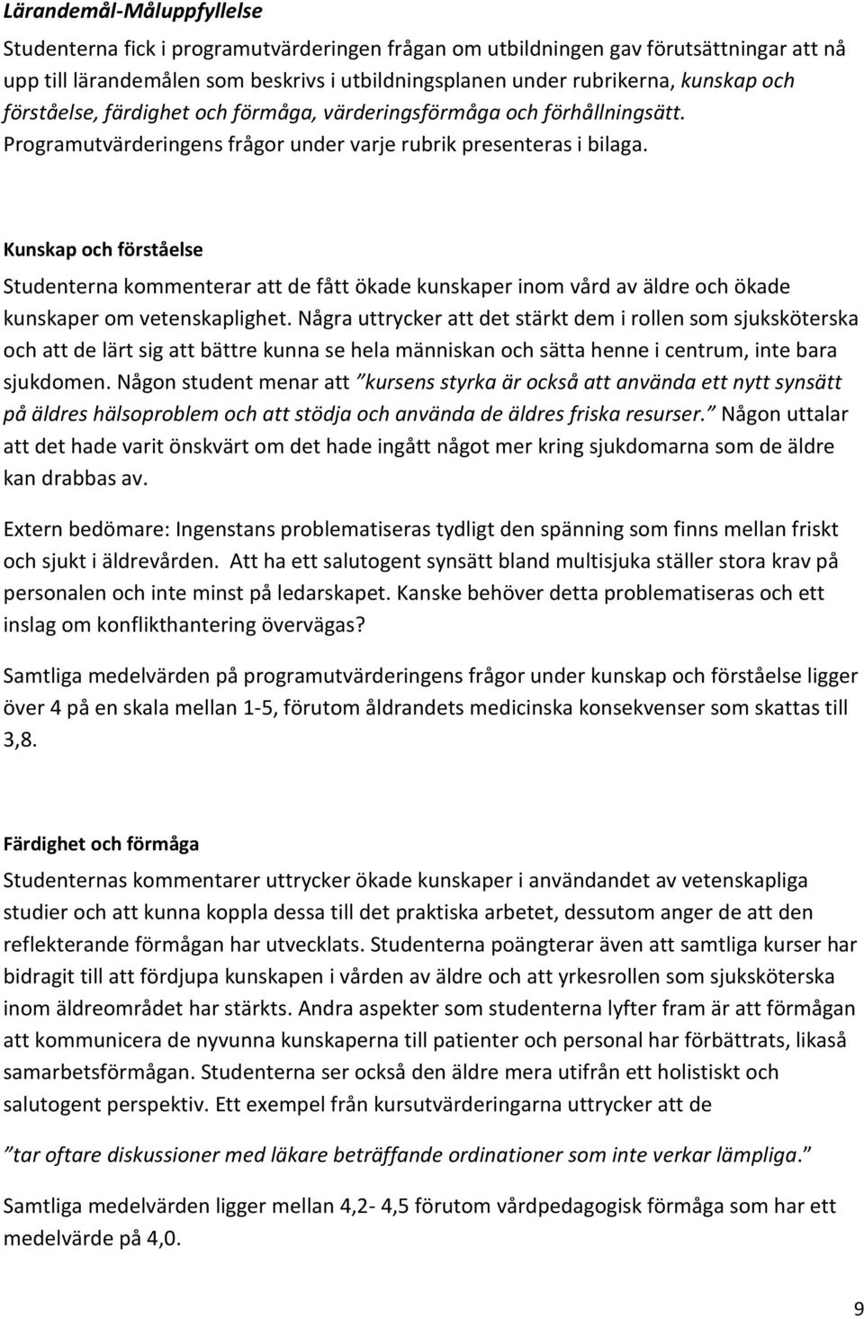 Kunskap och förståelse Studenterna kommenterar att de fått ökade kunskaper inom vård av äldre och ökade kunskaper om vetenskaplighet.