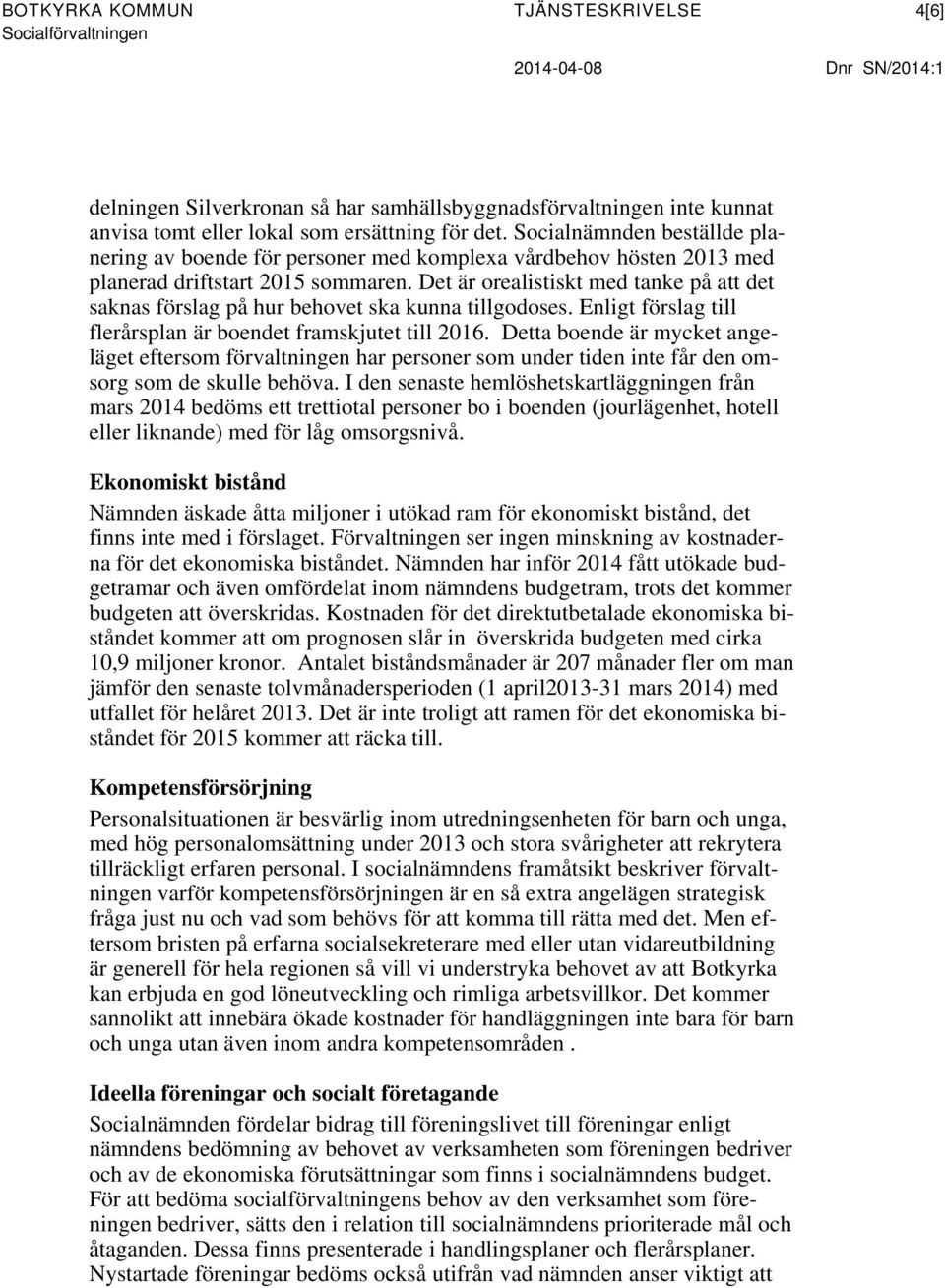 Det är orealistiskt med tanke på att det saknas förslag på hur behovet ska kunna tillgodoses. Enligt förslag till flerårsplan är boendet framskjutet till 2016.