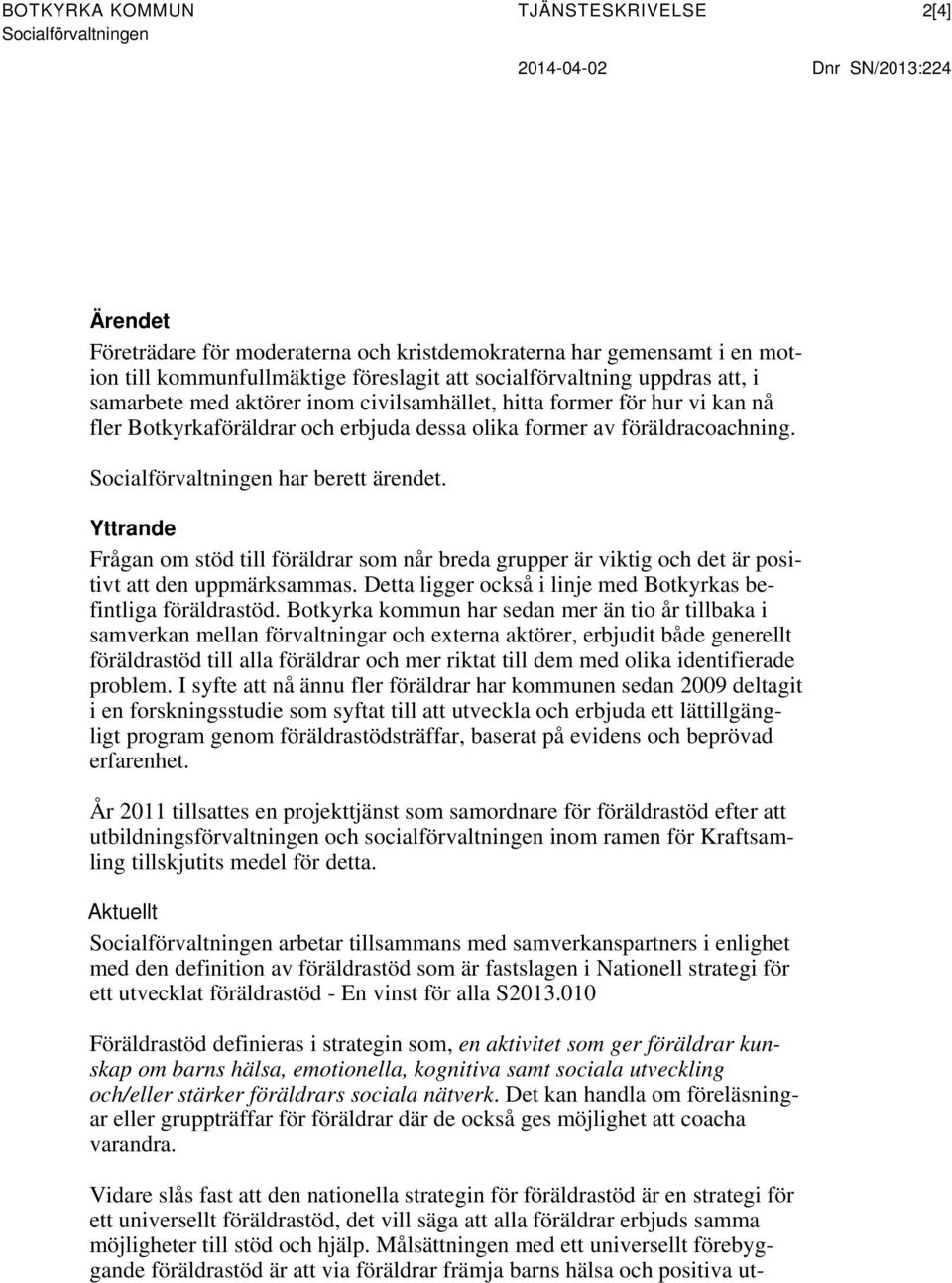 Socialförvaltningen har berett ärendet. Yttrande Frågan om stöd till föräldrar som når breda grupper är viktig och det är positivt att den uppmärksammas.