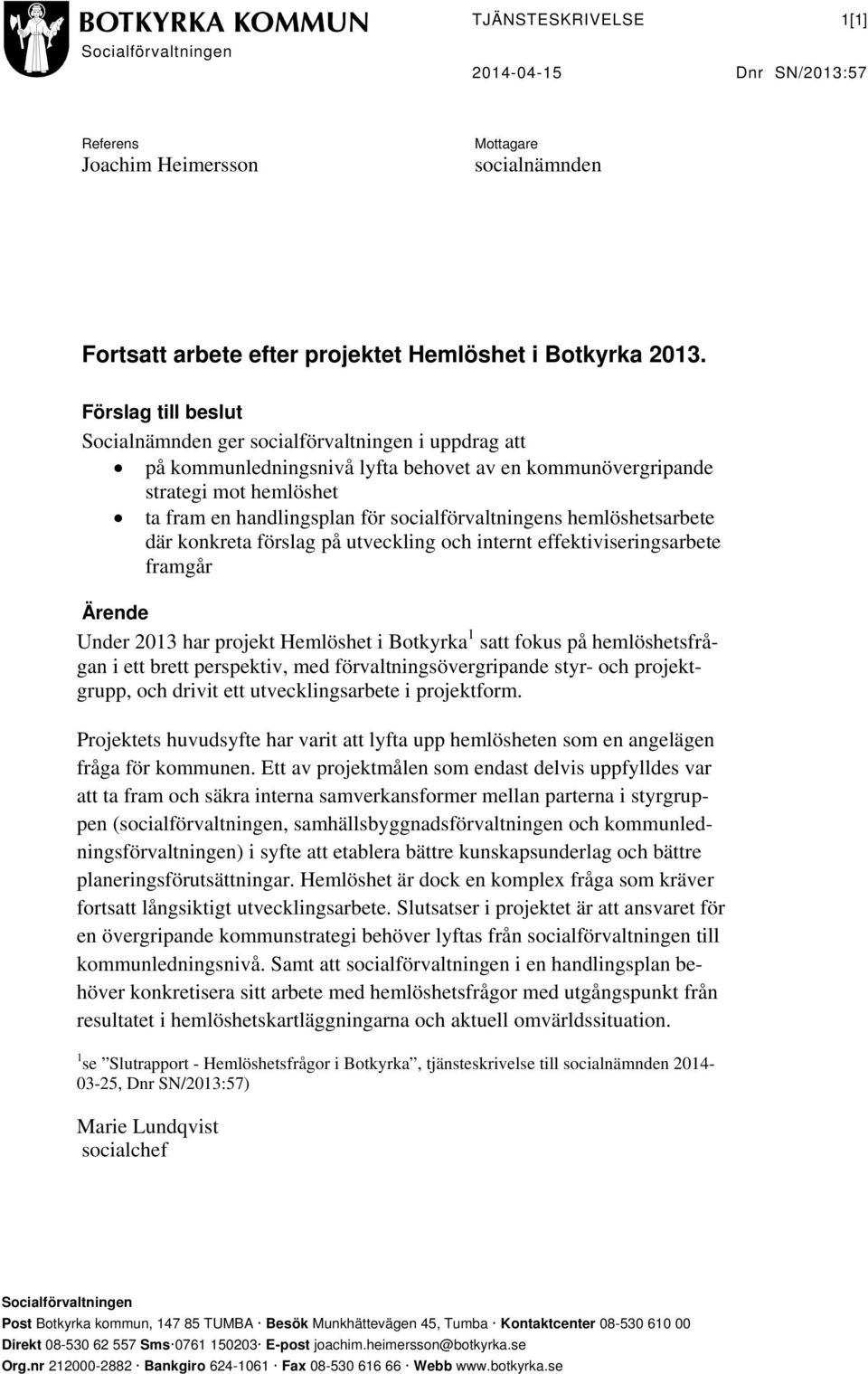 socialförvaltningens hemlöshetsarbete där konkreta förslag på utveckling och internt effektiviseringsarbete framgår Ärende Under 2013 har projekt Hemlöshet i Botkyrka 1 satt fokus på hemlöshetsfrågan