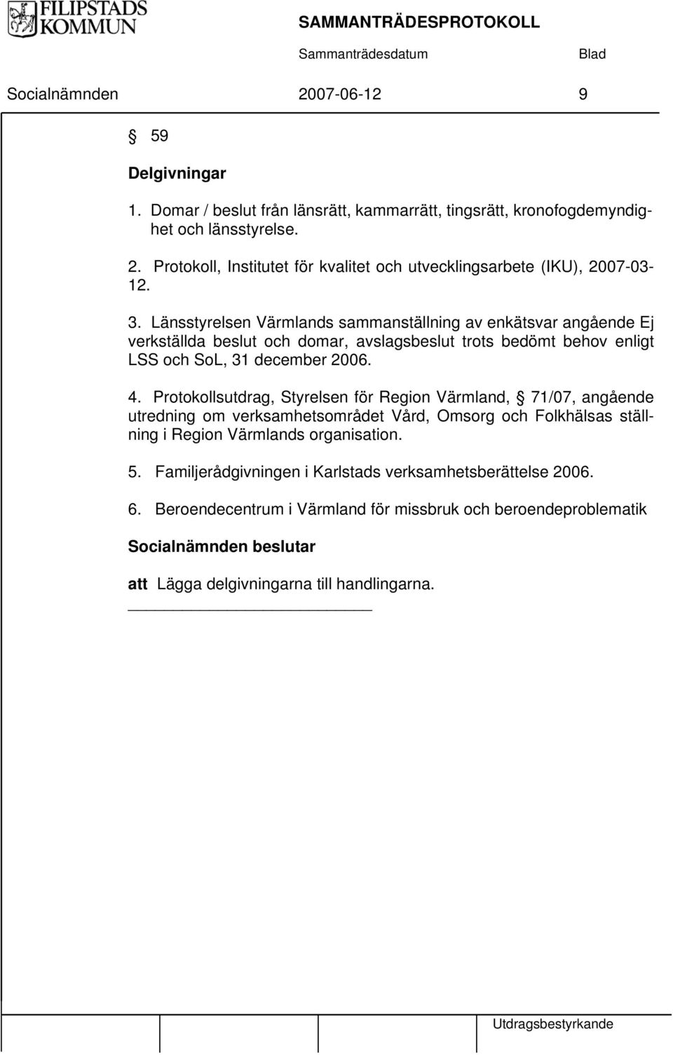 Protokollsutdrag, Styrelsen för Region Värmland, 71/07, angående utredning om verksamhetsområdet Vård, Omsorg och Folkhälsas ställning i Region Värmlands organisation. 5.