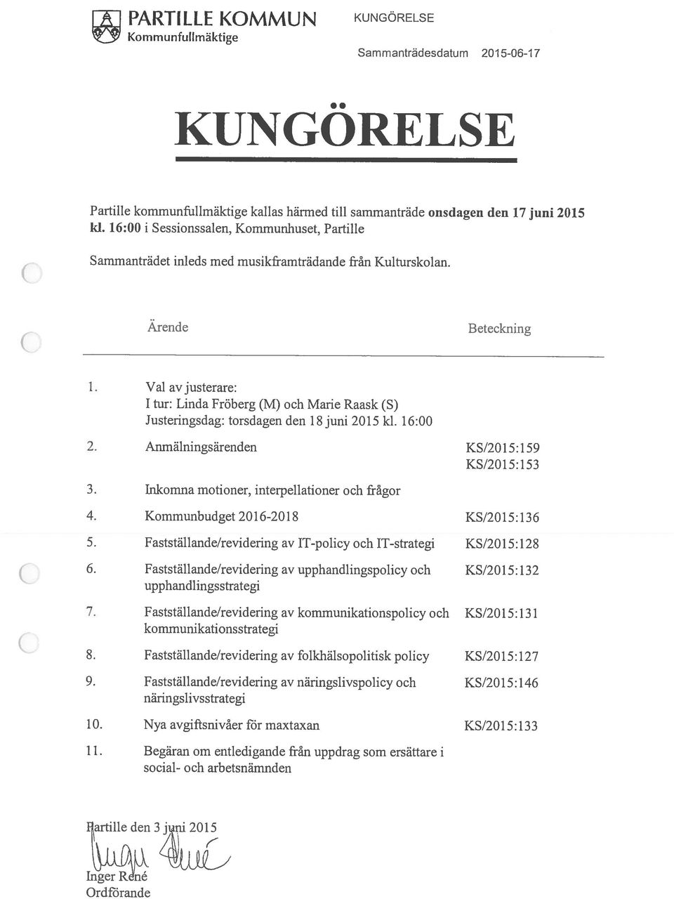 c Ärende Val avjusterare: 1 tur: Linda Fröberg (M) och Marie Raask (S) Justeringsdag: torsdagen den 18juni 2015 kl. 16:00 Beteckning 2. Anmälningsärenden KS/20 15:159 KS/2015:153 3.